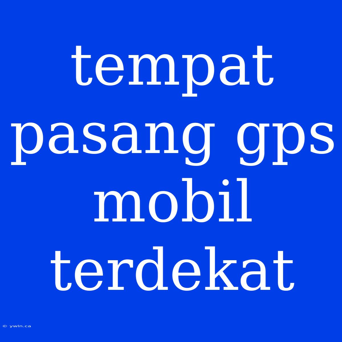 Tempat Pasang Gps Mobil Terdekat