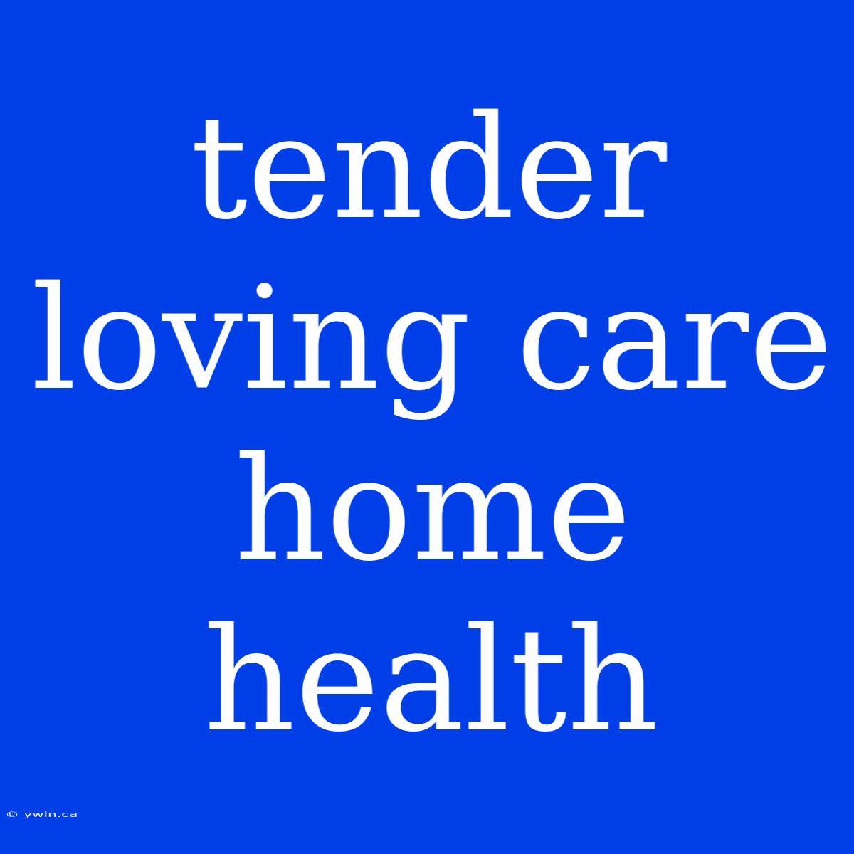 Tender Loving Care Home Health