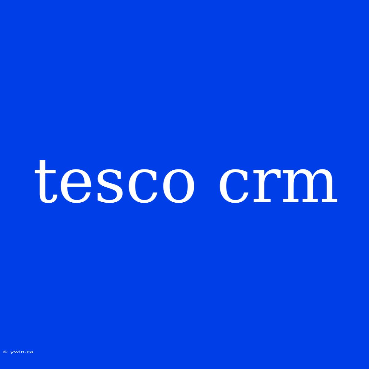 Tesco Crm