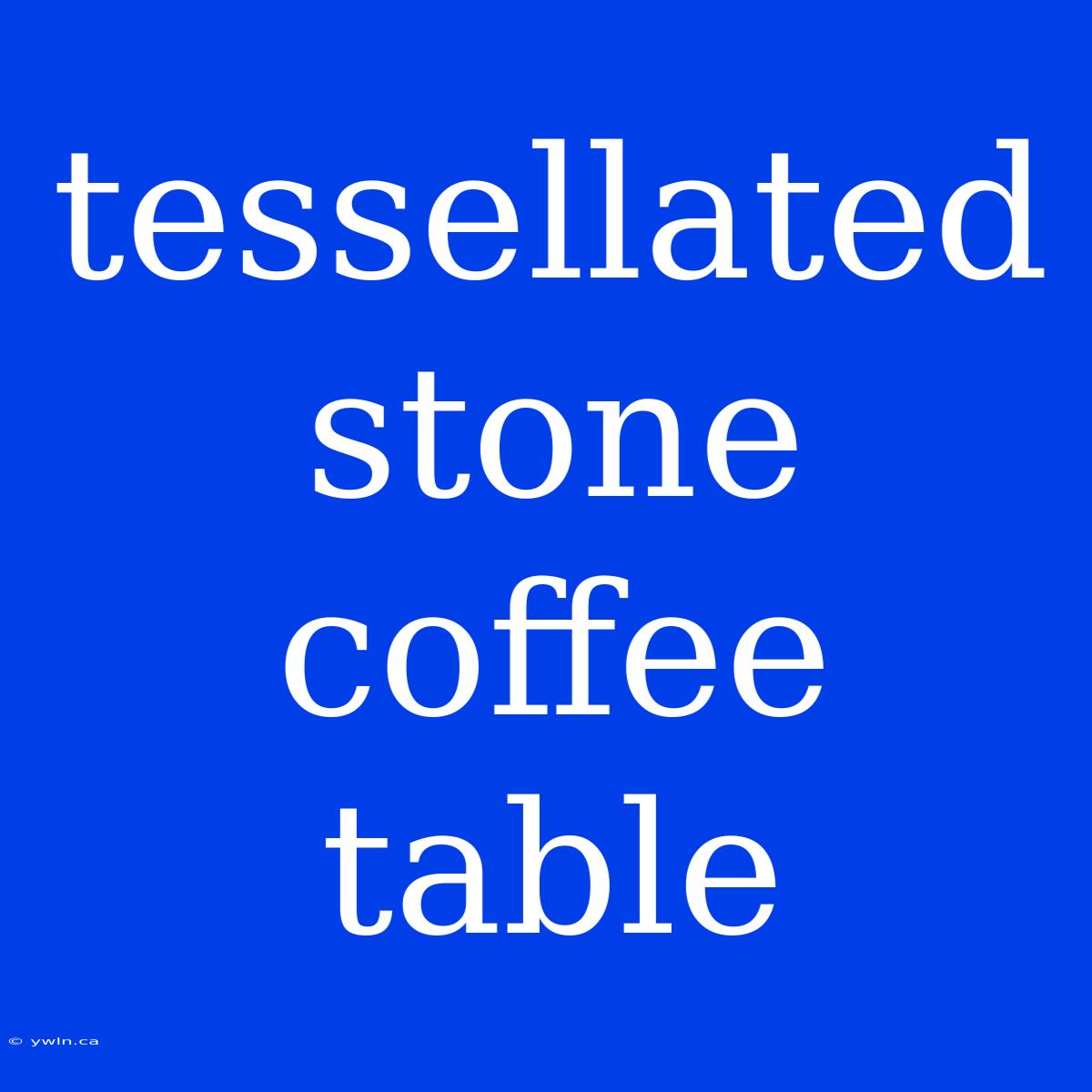 Tessellated Stone Coffee Table