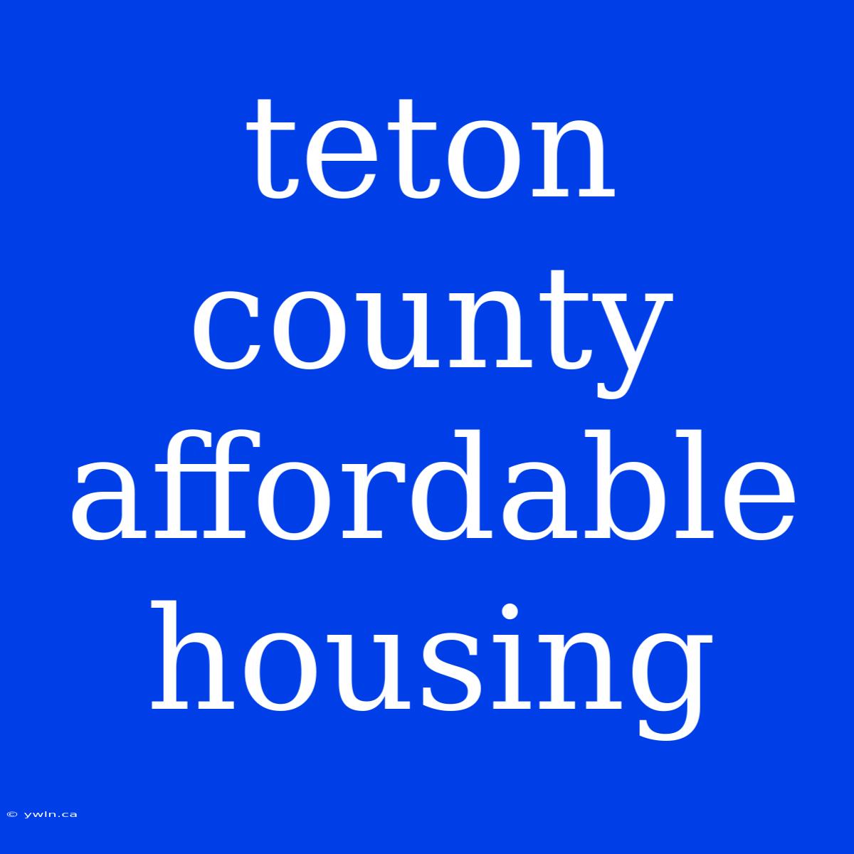 Teton County Affordable Housing