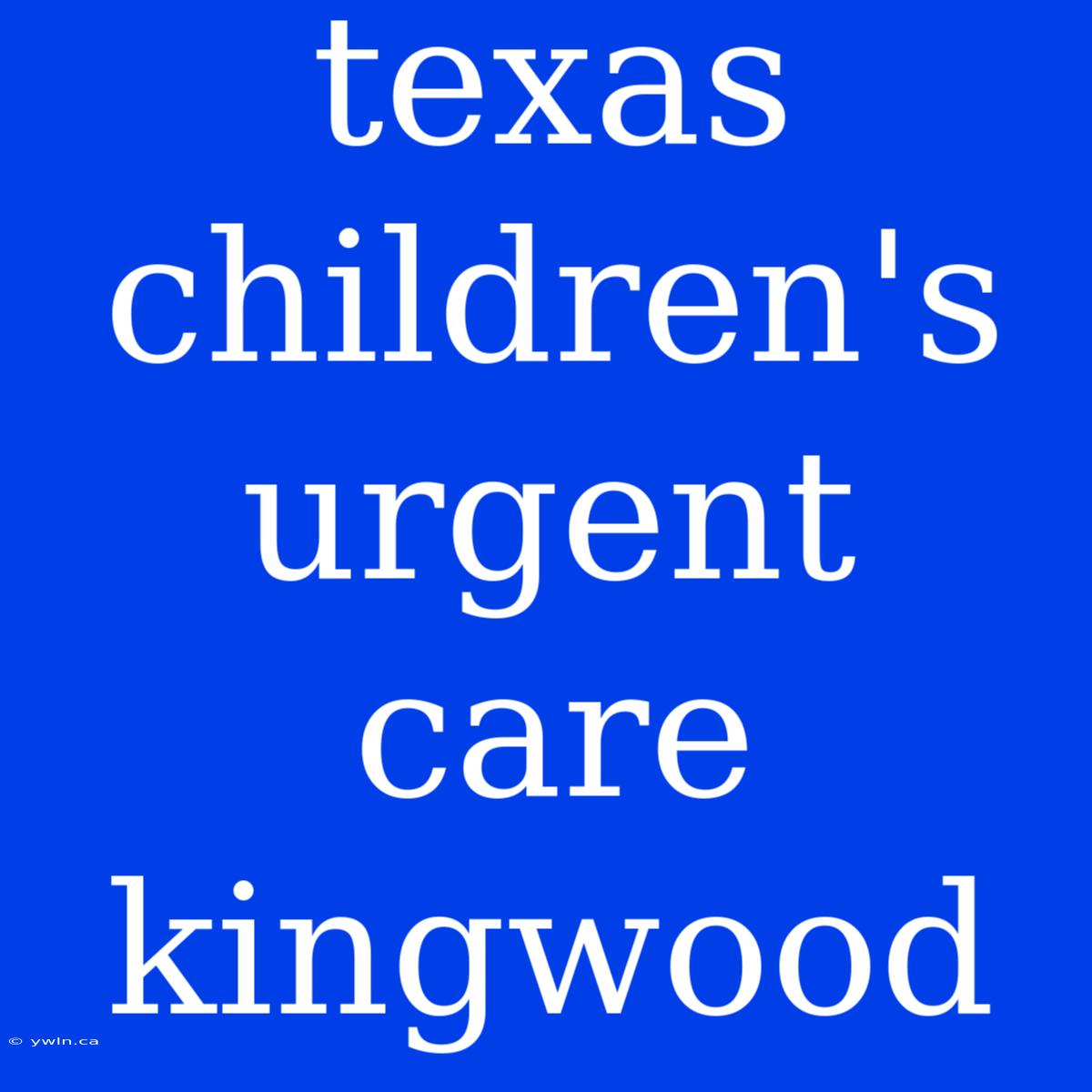 Texas Children's Urgent Care Kingwood