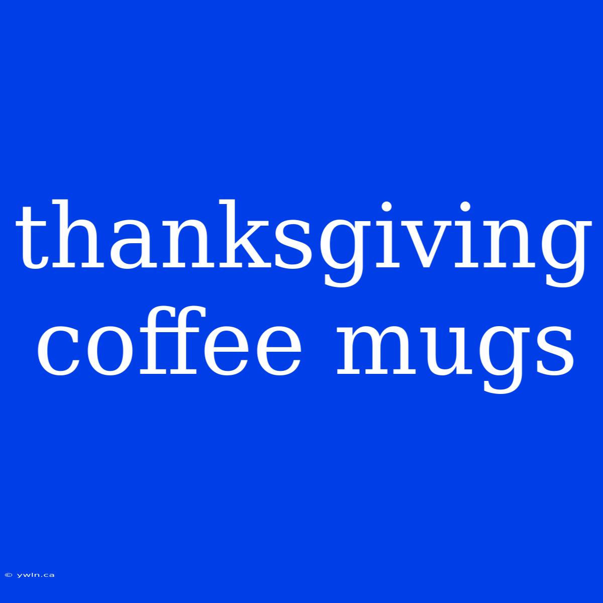 Thanksgiving Coffee Mugs