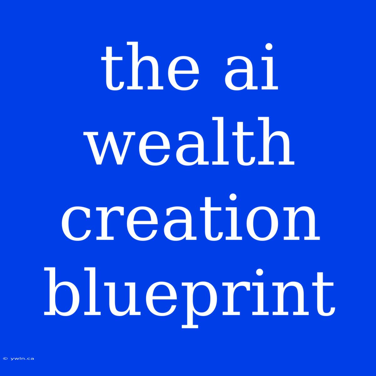 The Ai Wealth Creation Blueprint