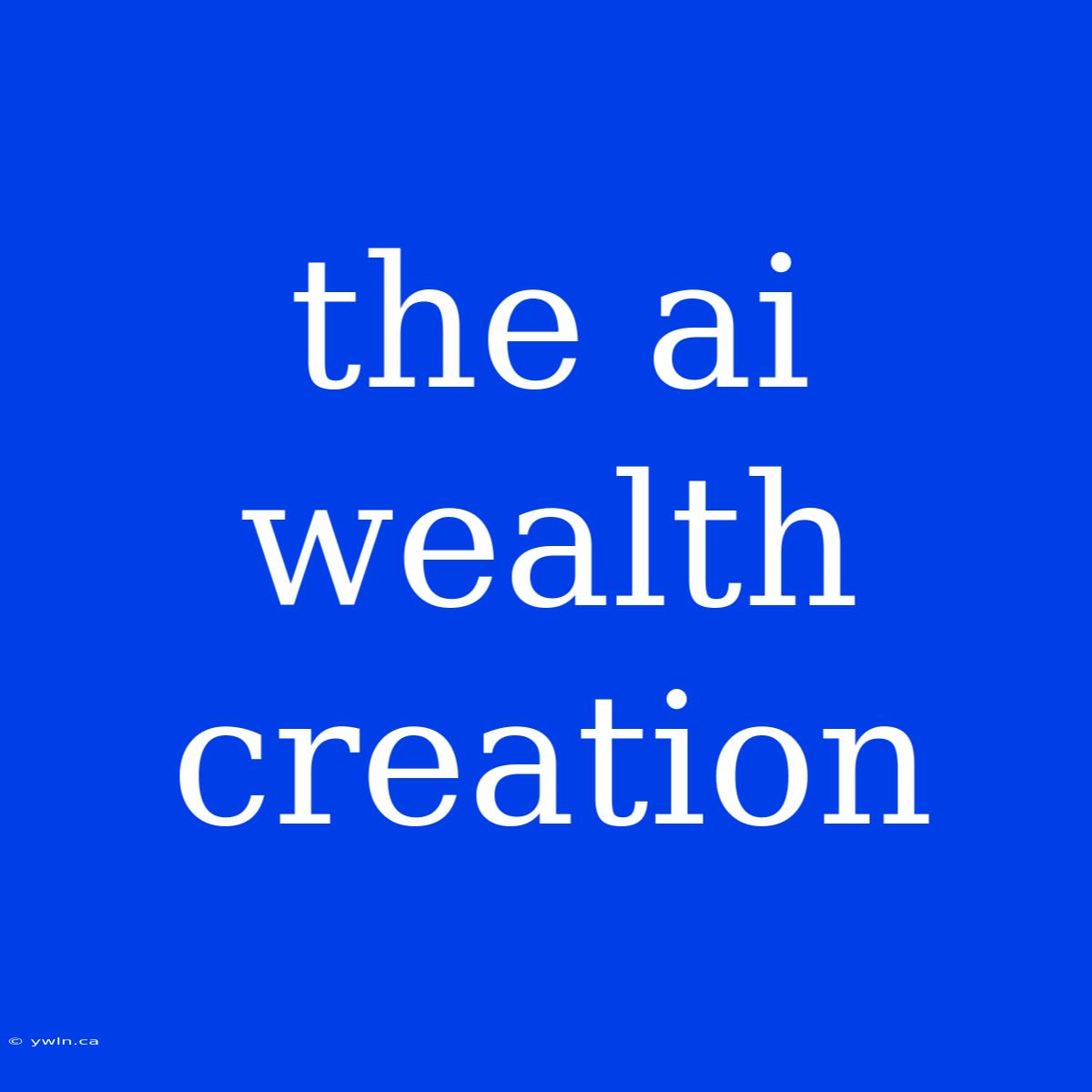 The Ai Wealth Creation