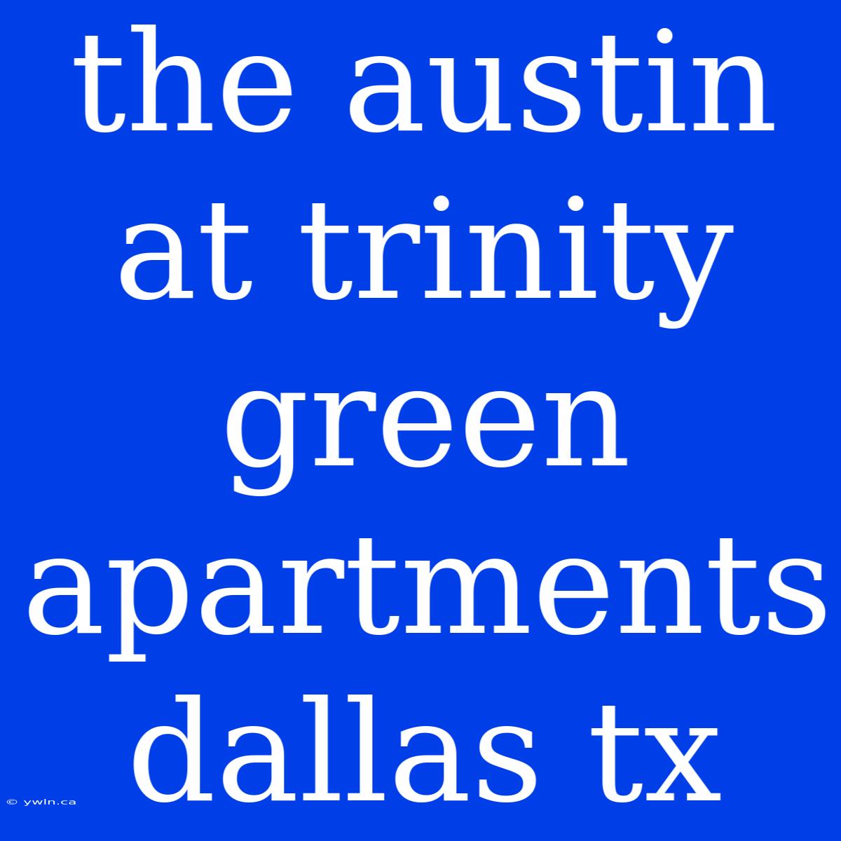 The Austin At Trinity Green Apartments Dallas Tx