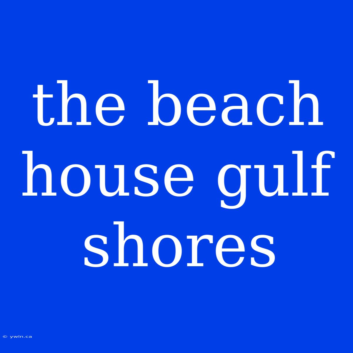 The Beach House Gulf Shores