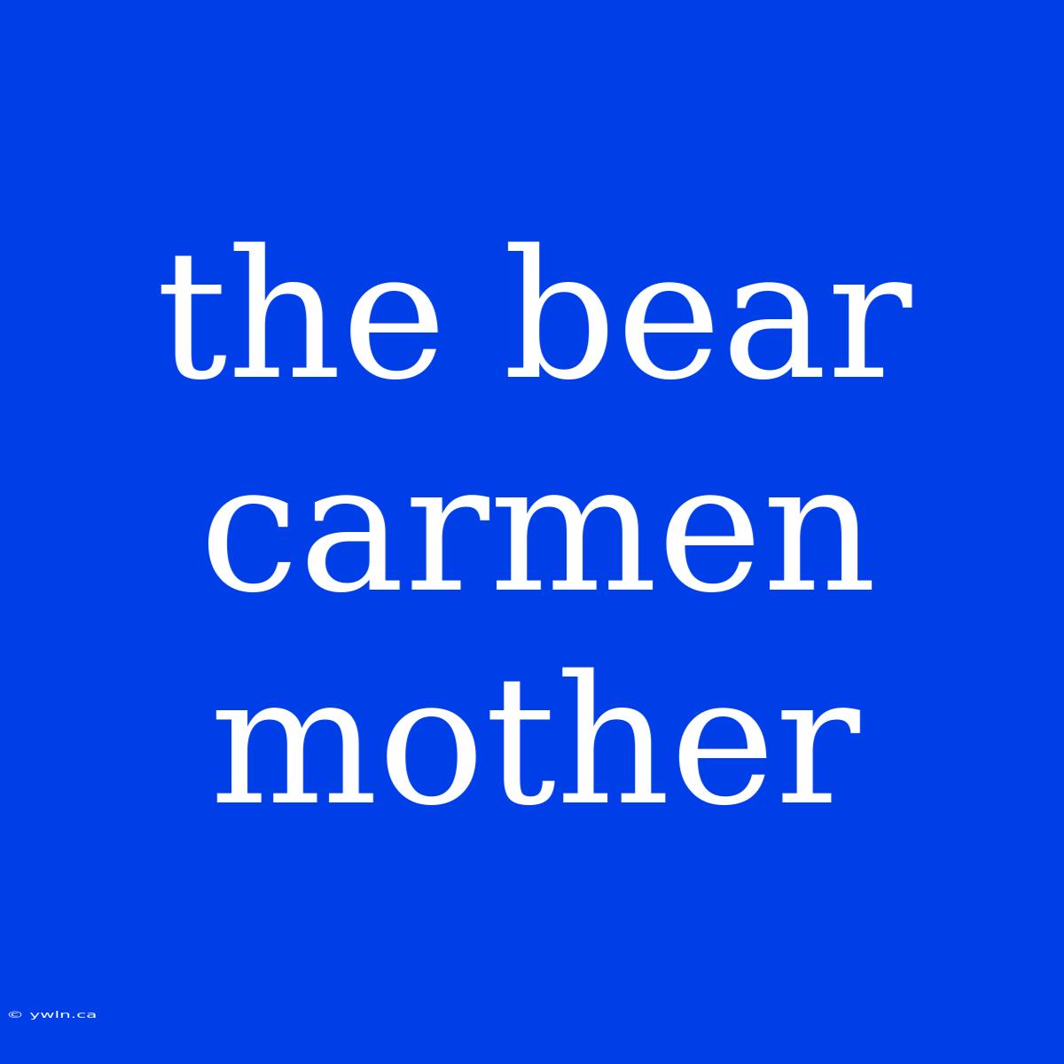 The Bear Carmen Mother