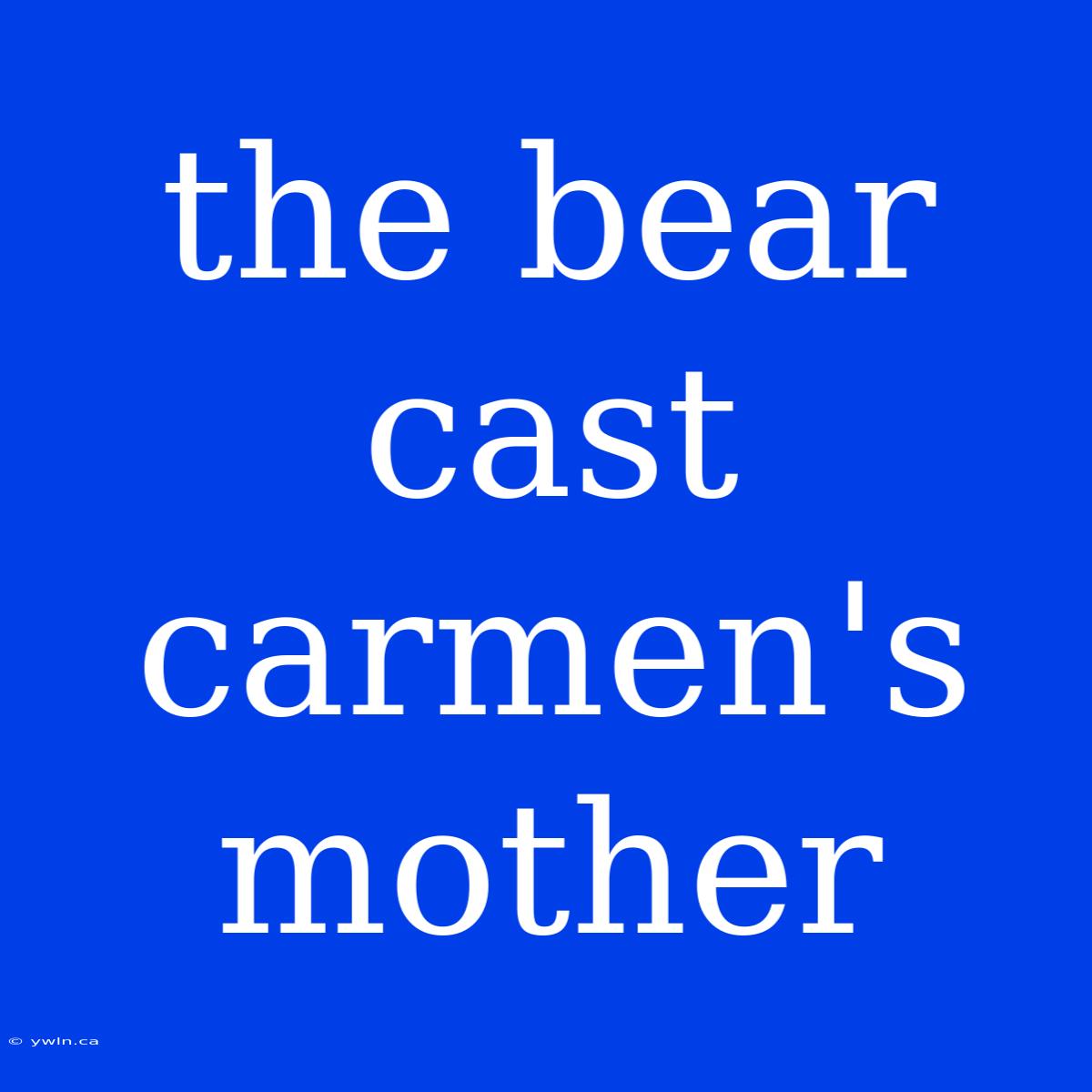 The Bear Cast Carmen's Mother