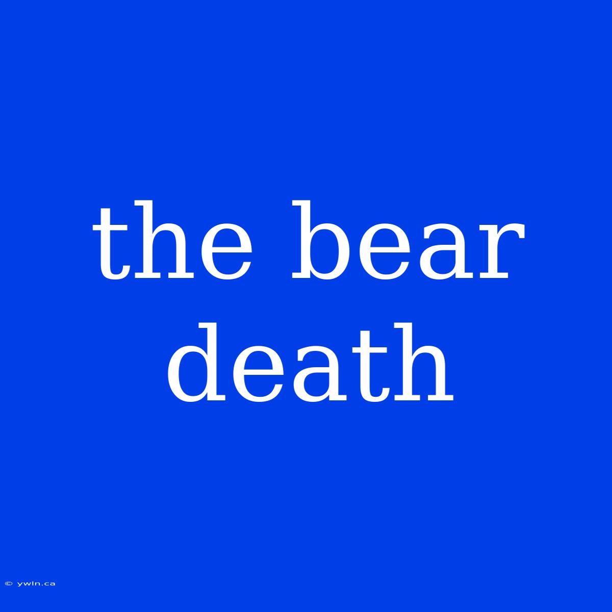 The Bear Death