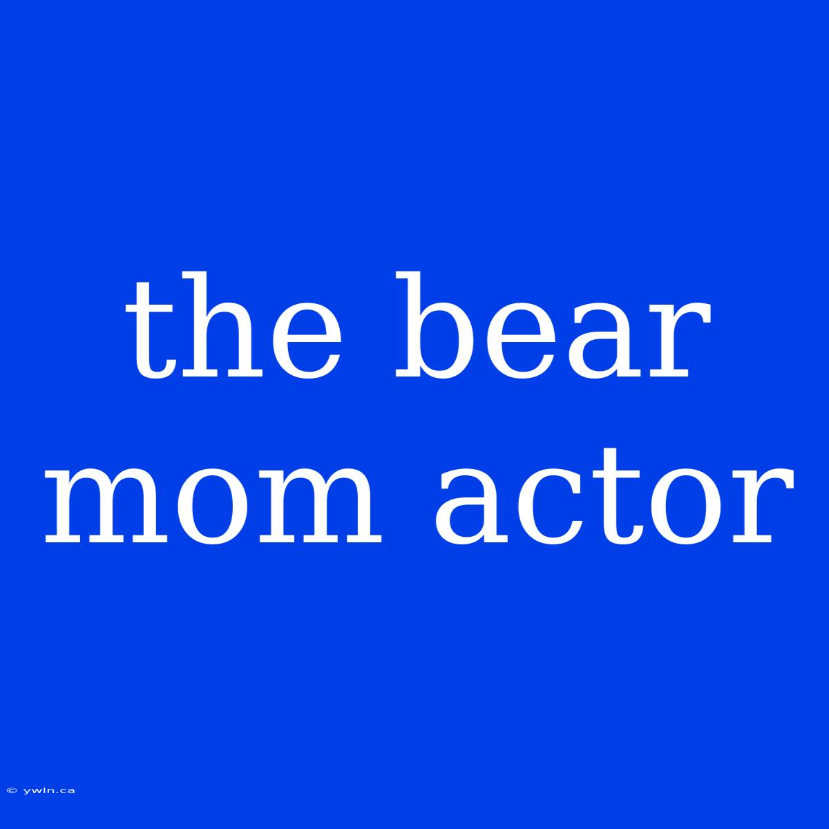 The Bear Mom Actor