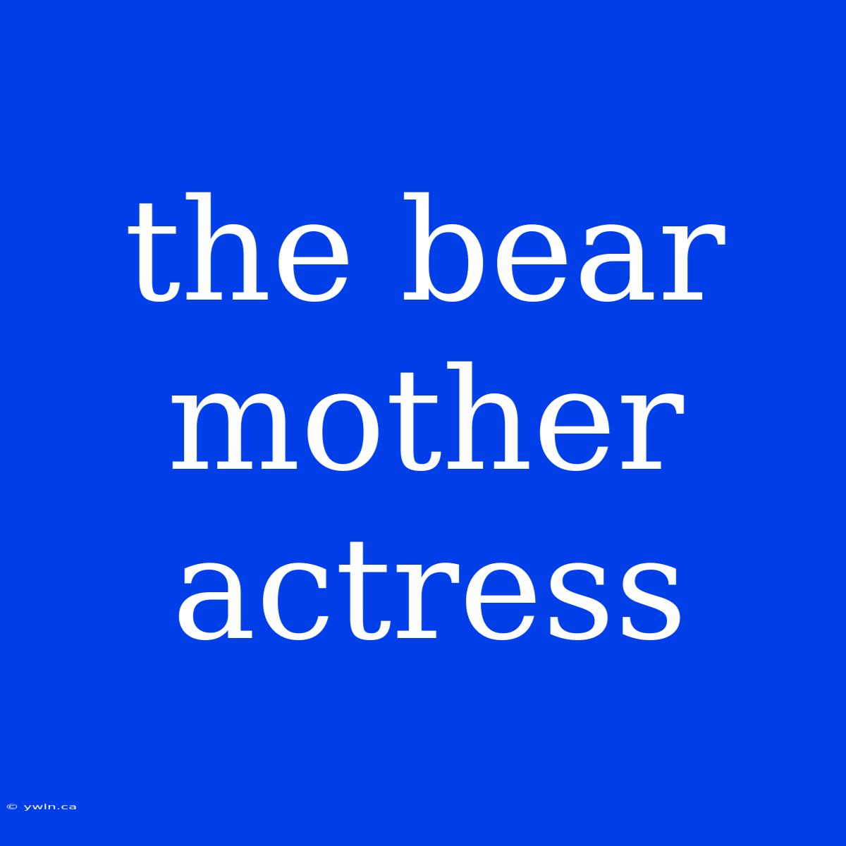 The Bear Mother Actress