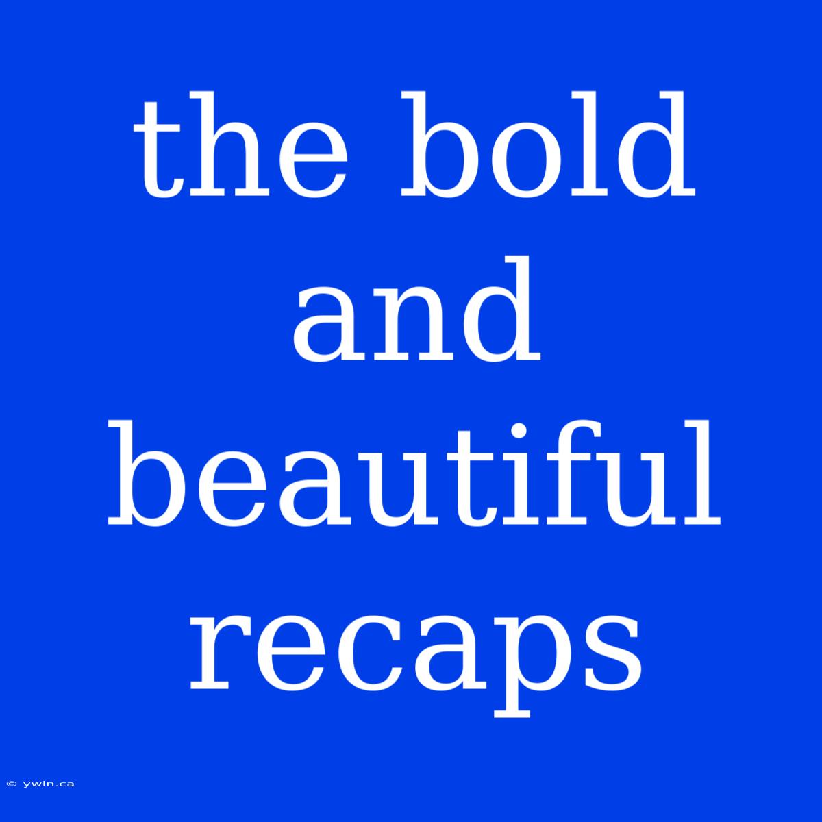 The Bold And Beautiful Recaps