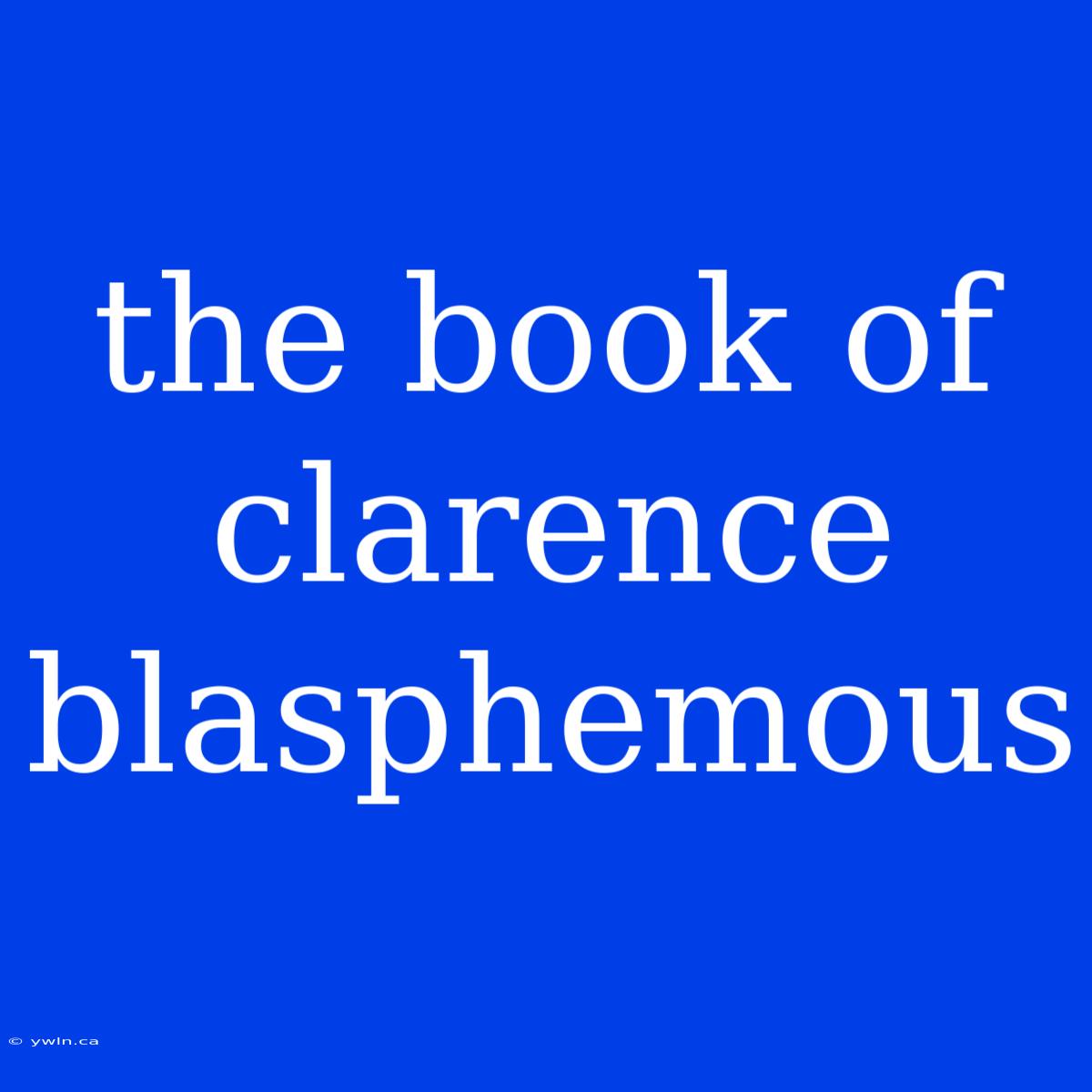 The Book Of Clarence Blasphemous