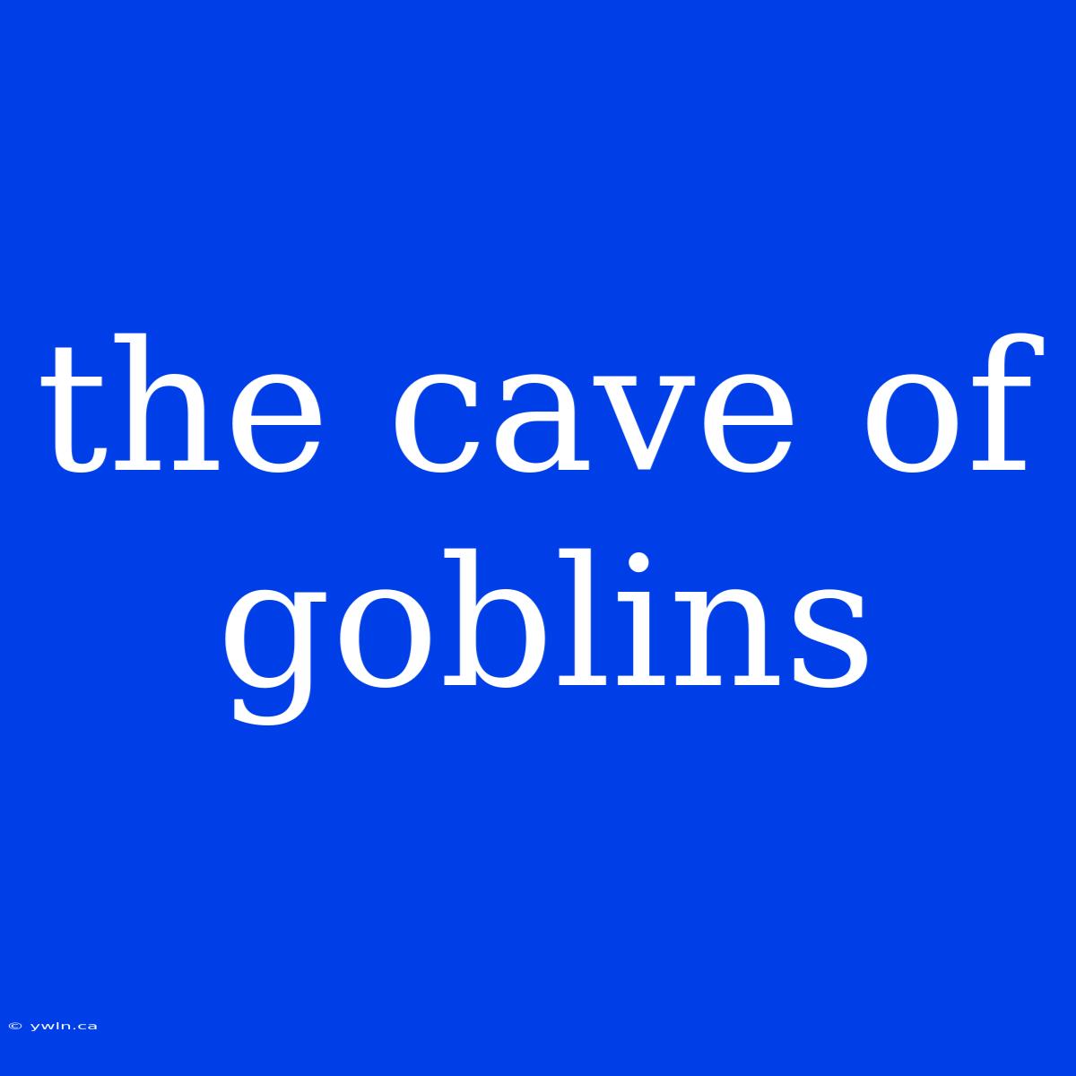 The Cave Of Goblins