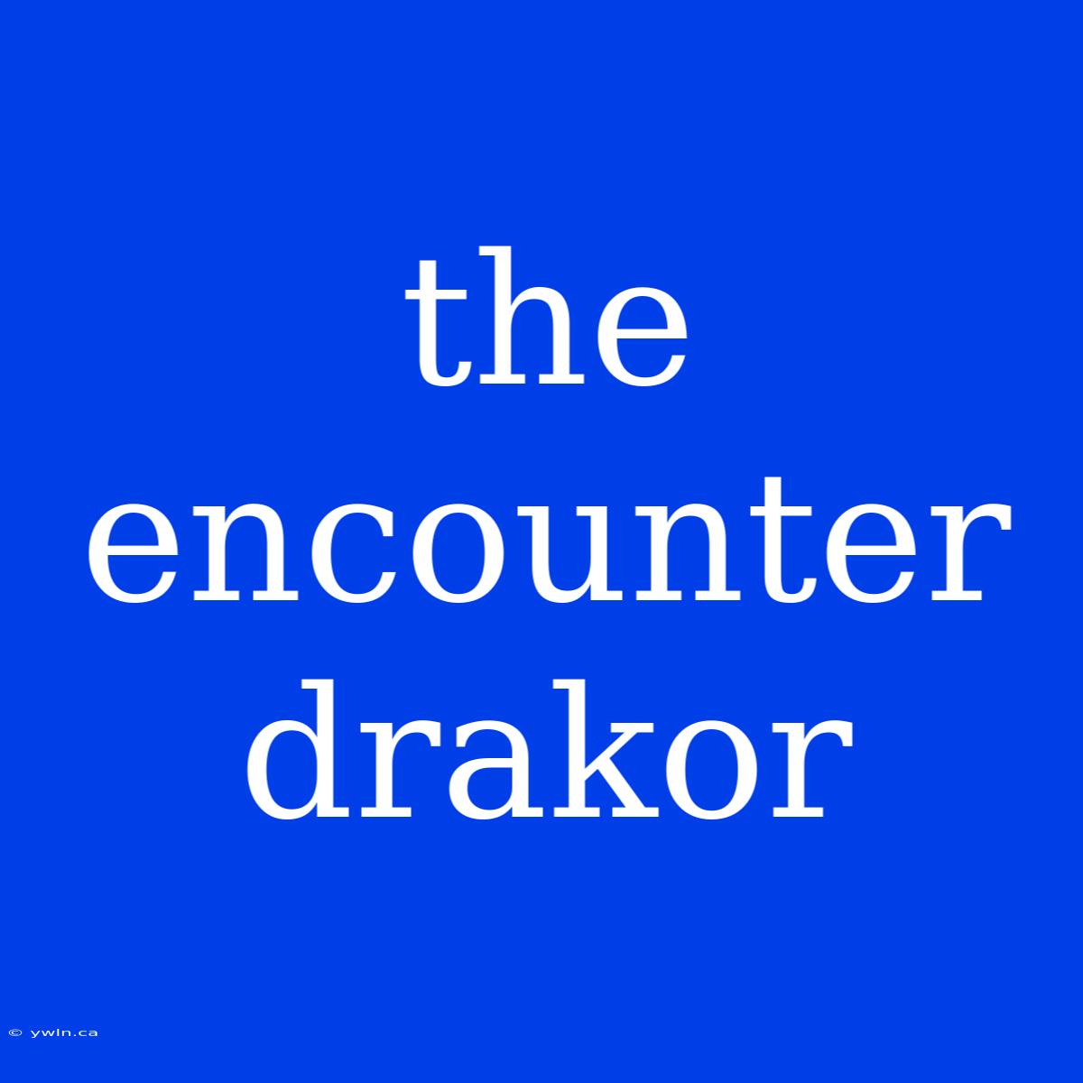 The Encounter Drakor