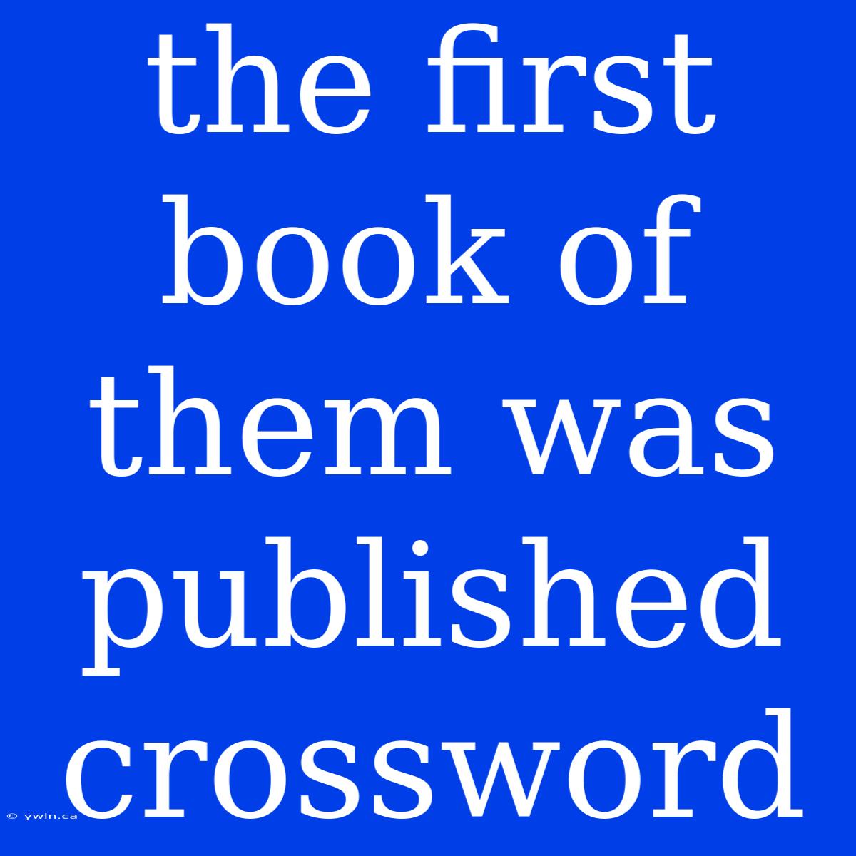 The First Book Of Them Was Published Crossword