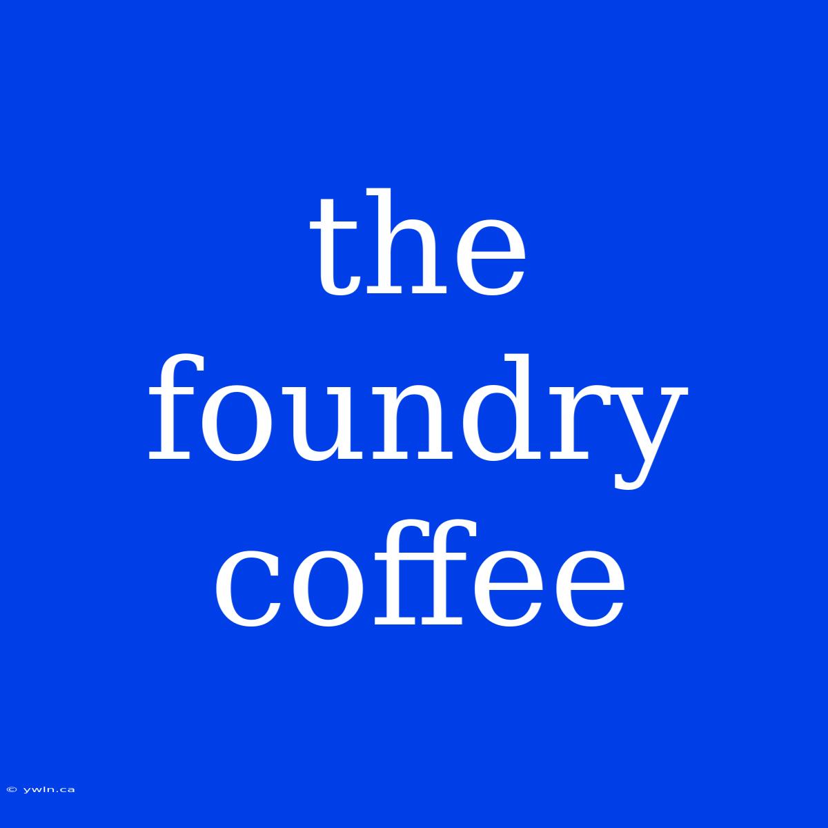 The Foundry Coffee