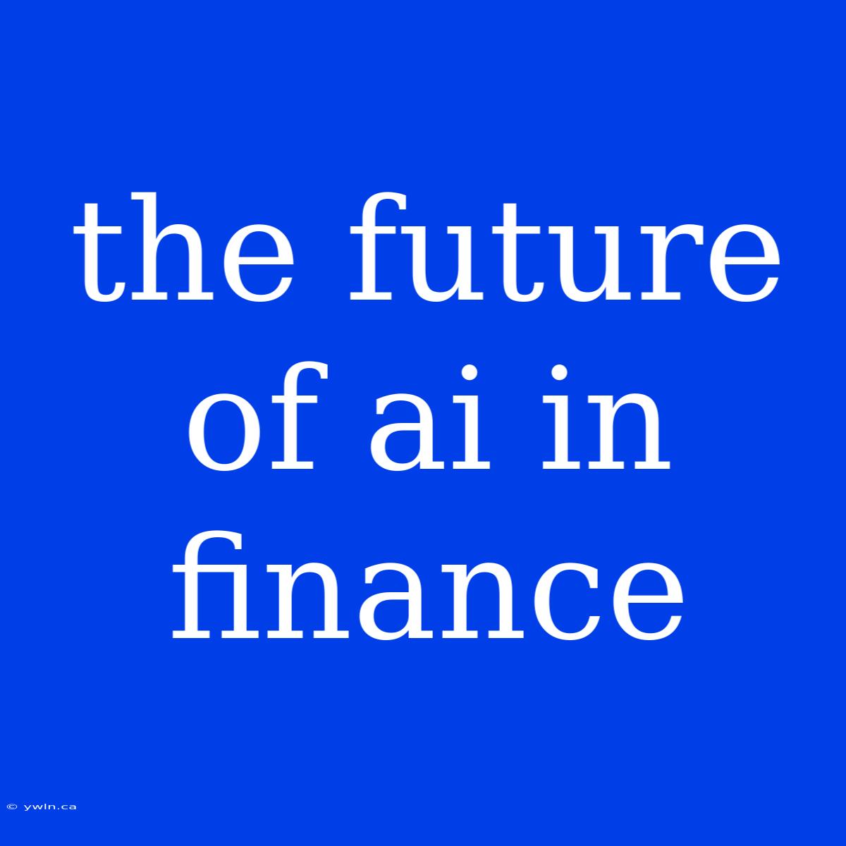 The Future Of Ai In Finance