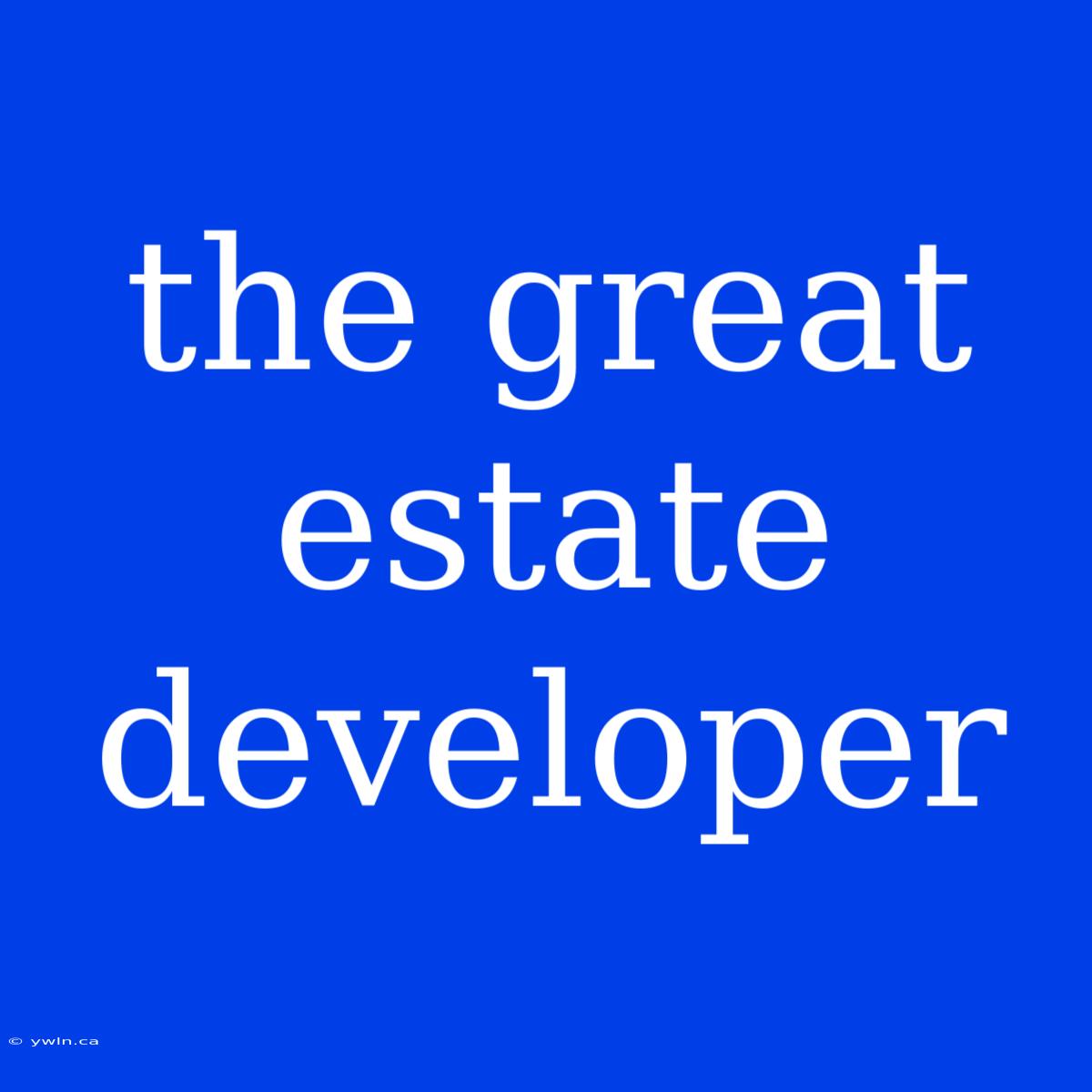 The Great Estate Developer