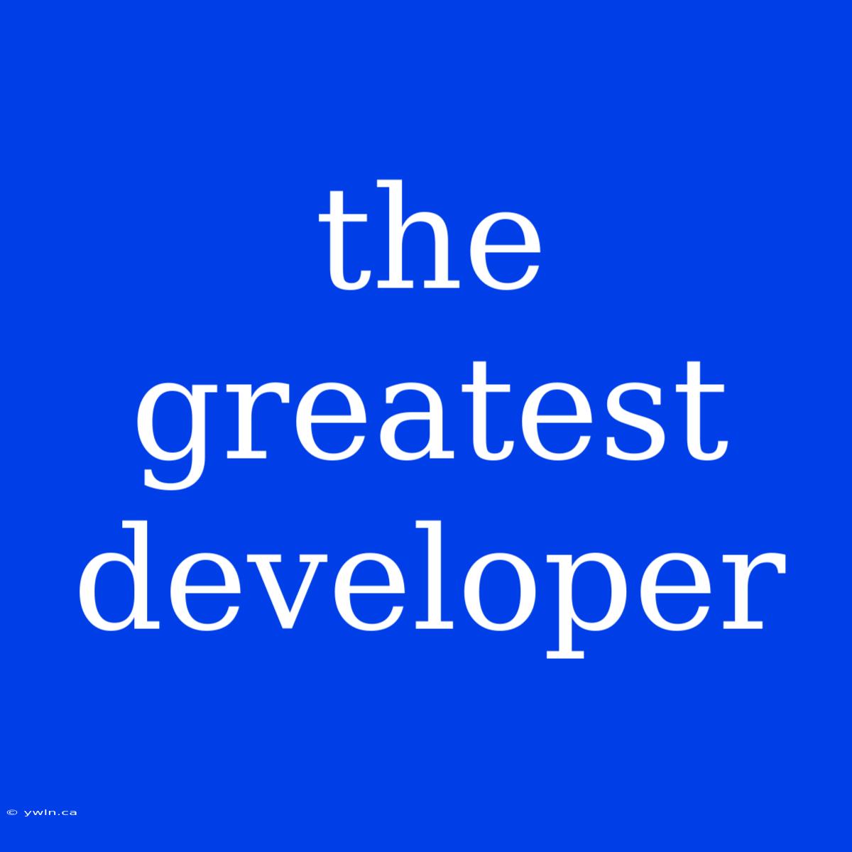 The Greatest Developer