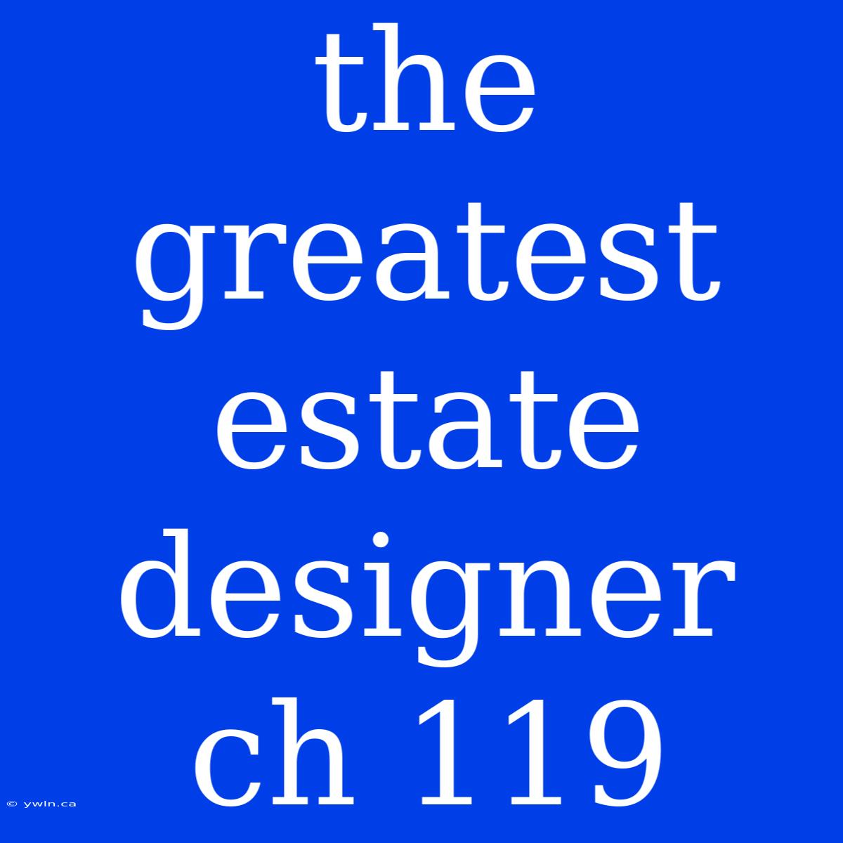 The Greatest Estate Designer Ch 119