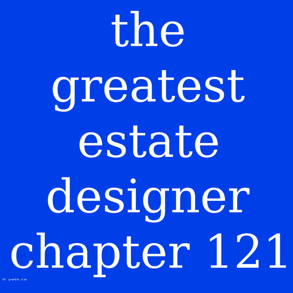 The Greatest Estate Designer Chapter 121