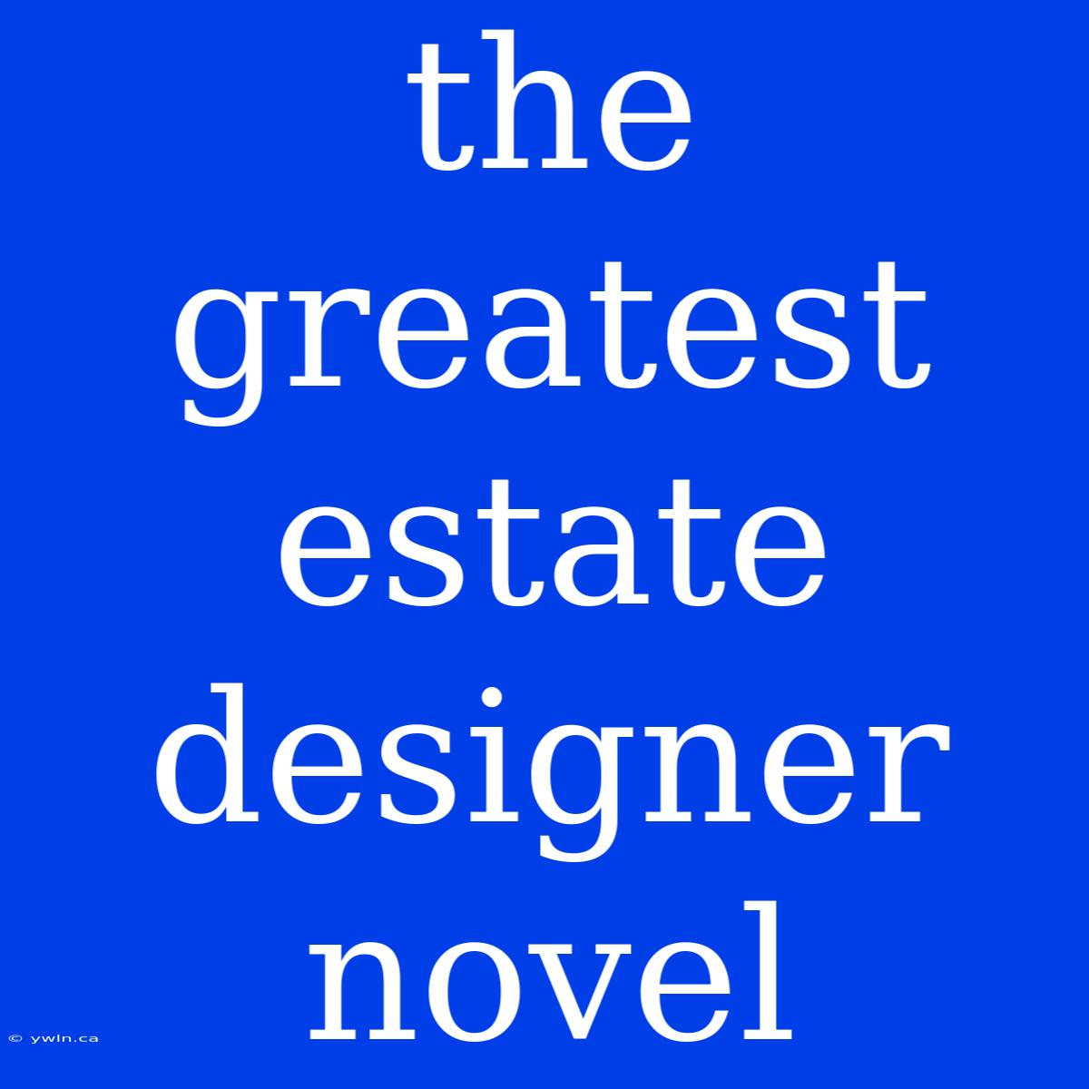 The Greatest Estate Designer Novel