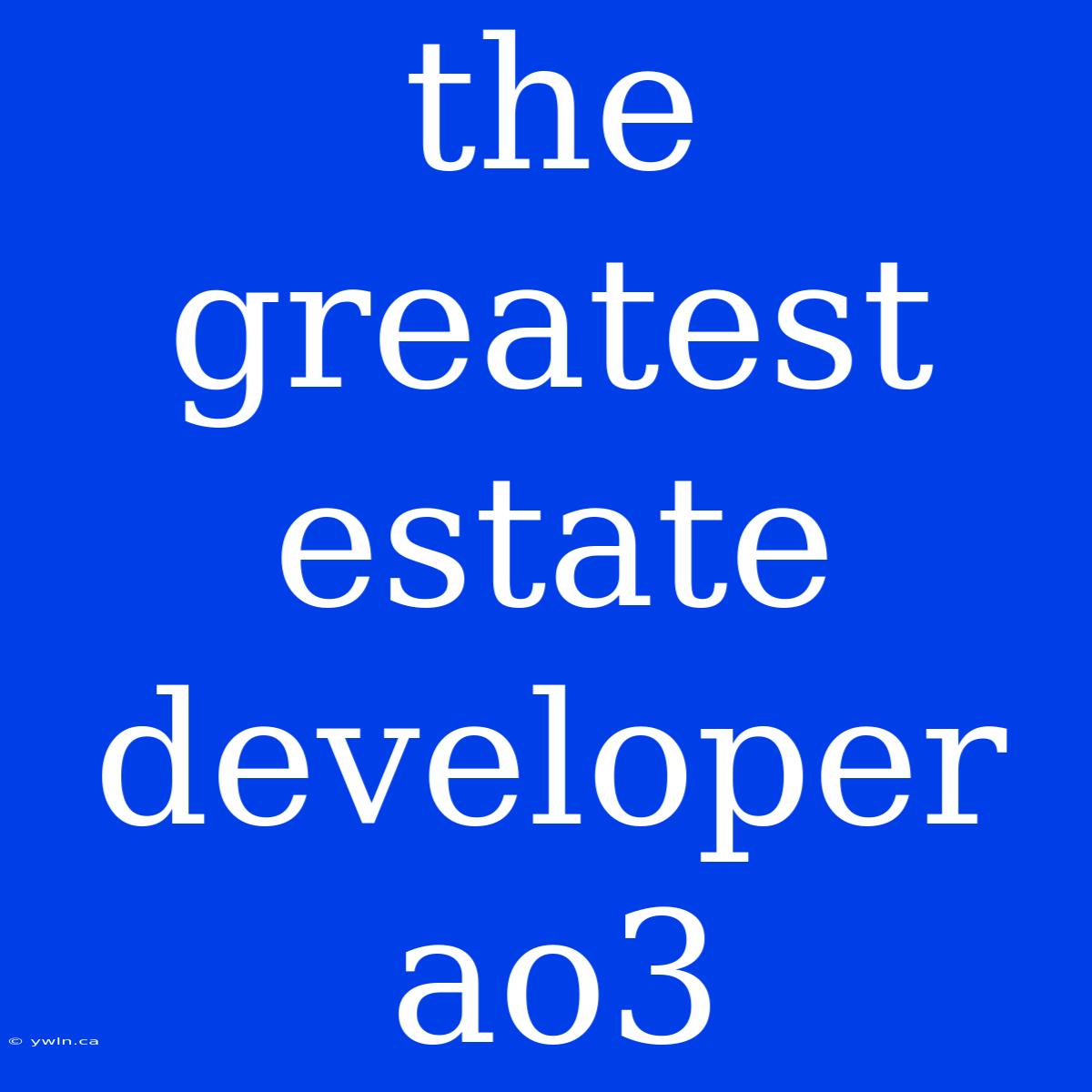 The Greatest Estate Developer Ao3