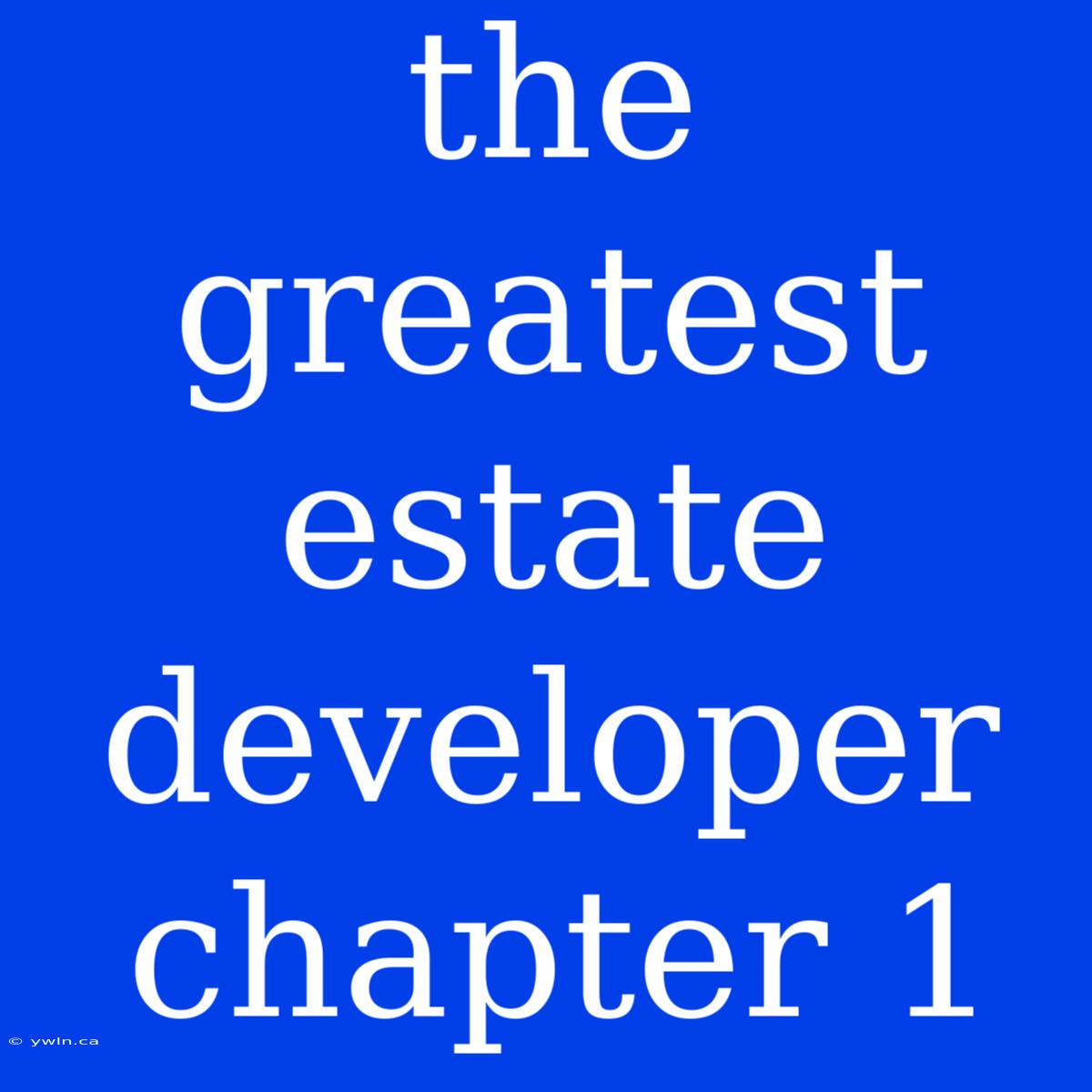 The Greatest Estate Developer Chapter 1