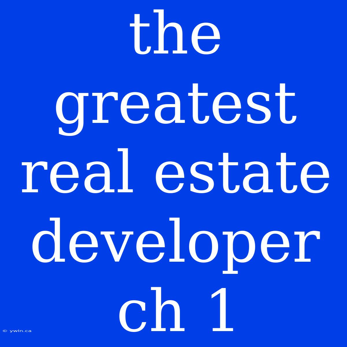 The Greatest Real Estate Developer Ch 1