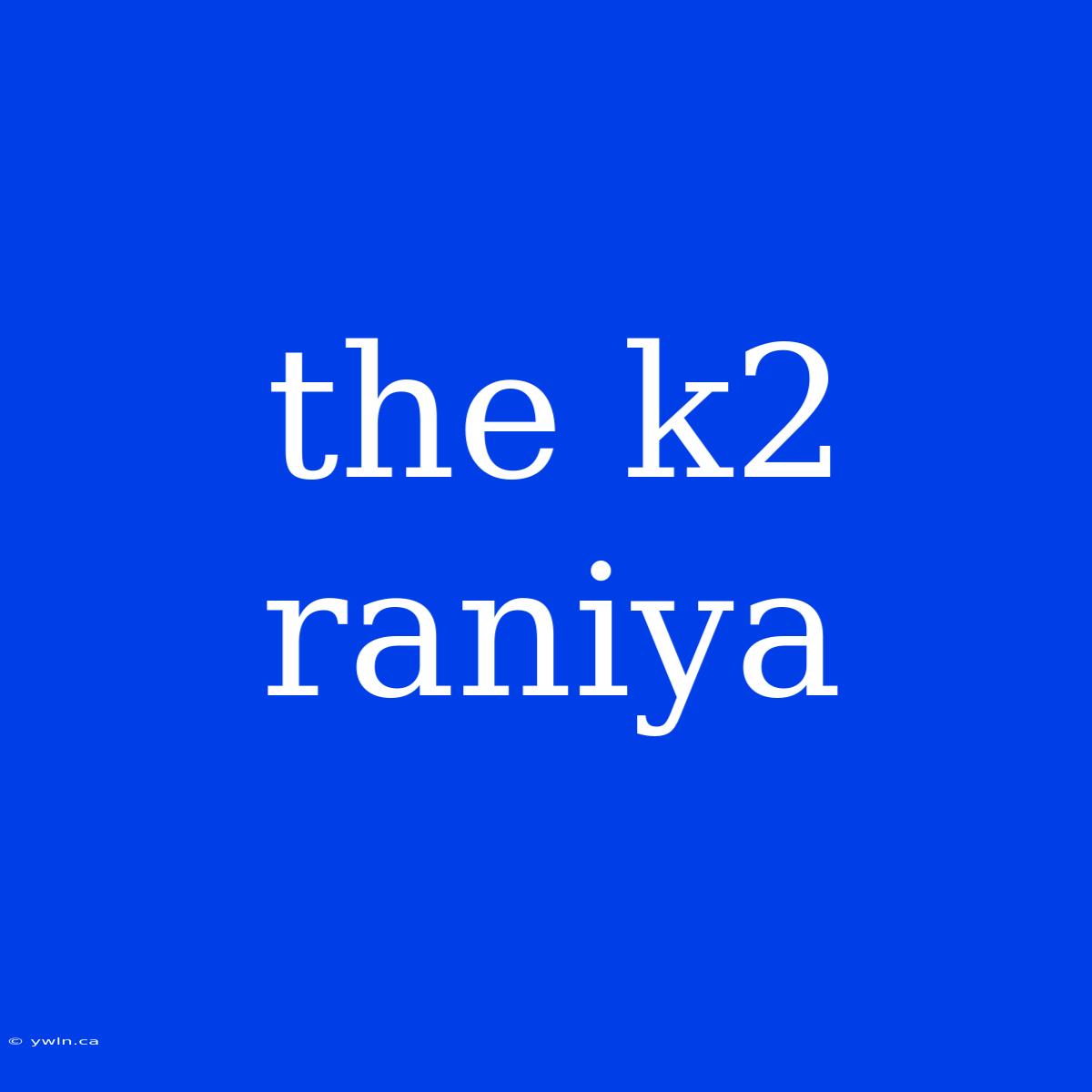 The K2 Raniya