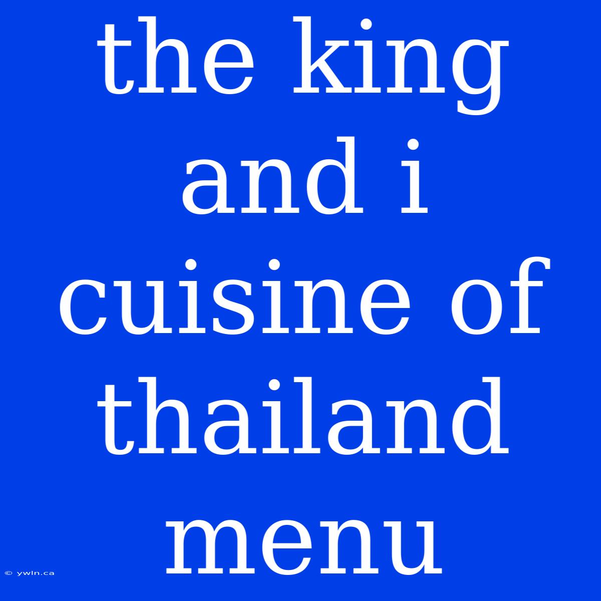 The King And I Cuisine Of Thailand Menu