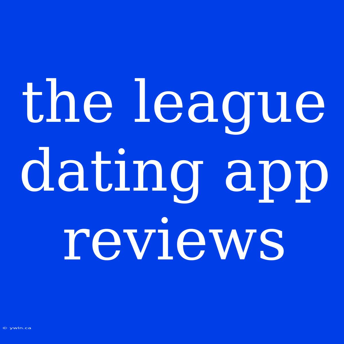 The League Dating App Reviews