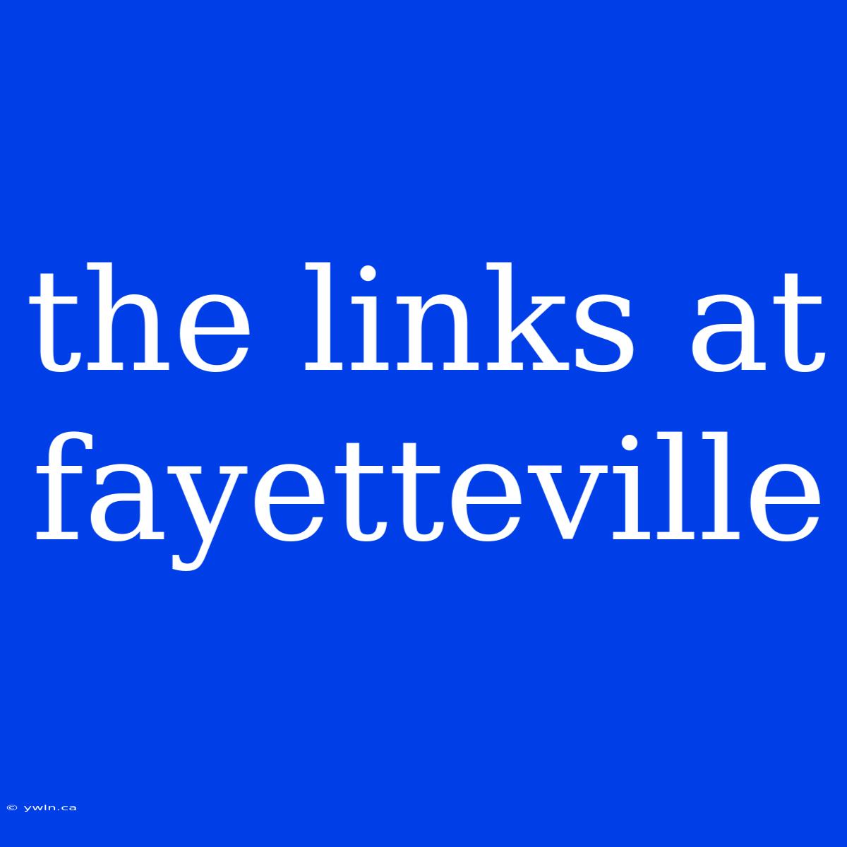 The Links At Fayetteville