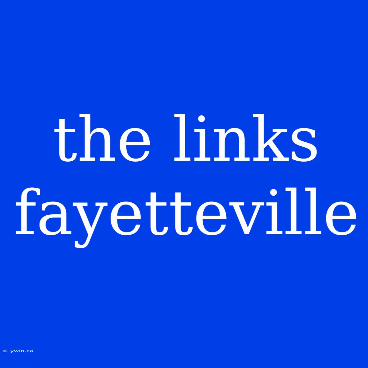 The Links Fayetteville