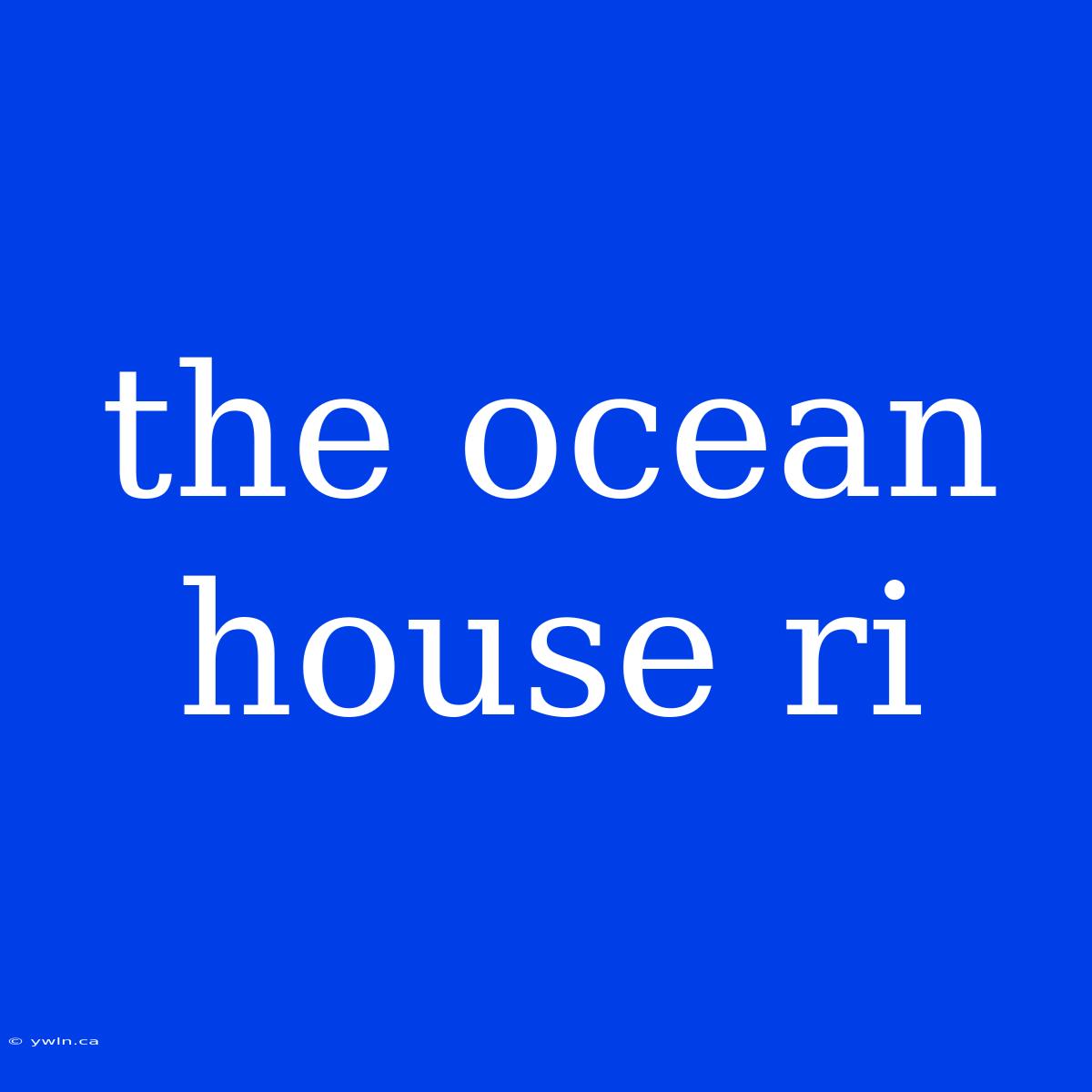 The Ocean House Ri