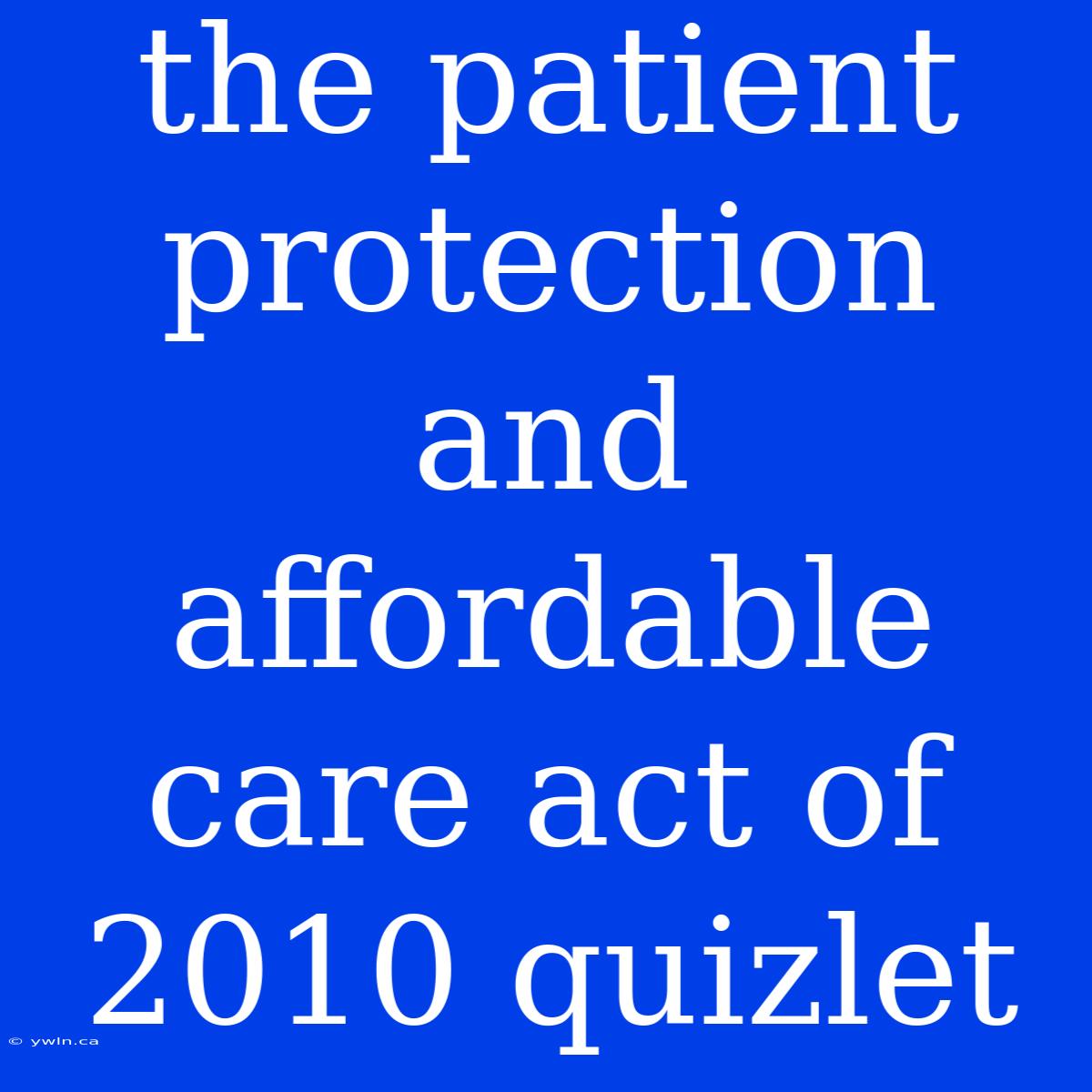 The Patient Protection And Affordable Care Act Of 2010 Quizlet