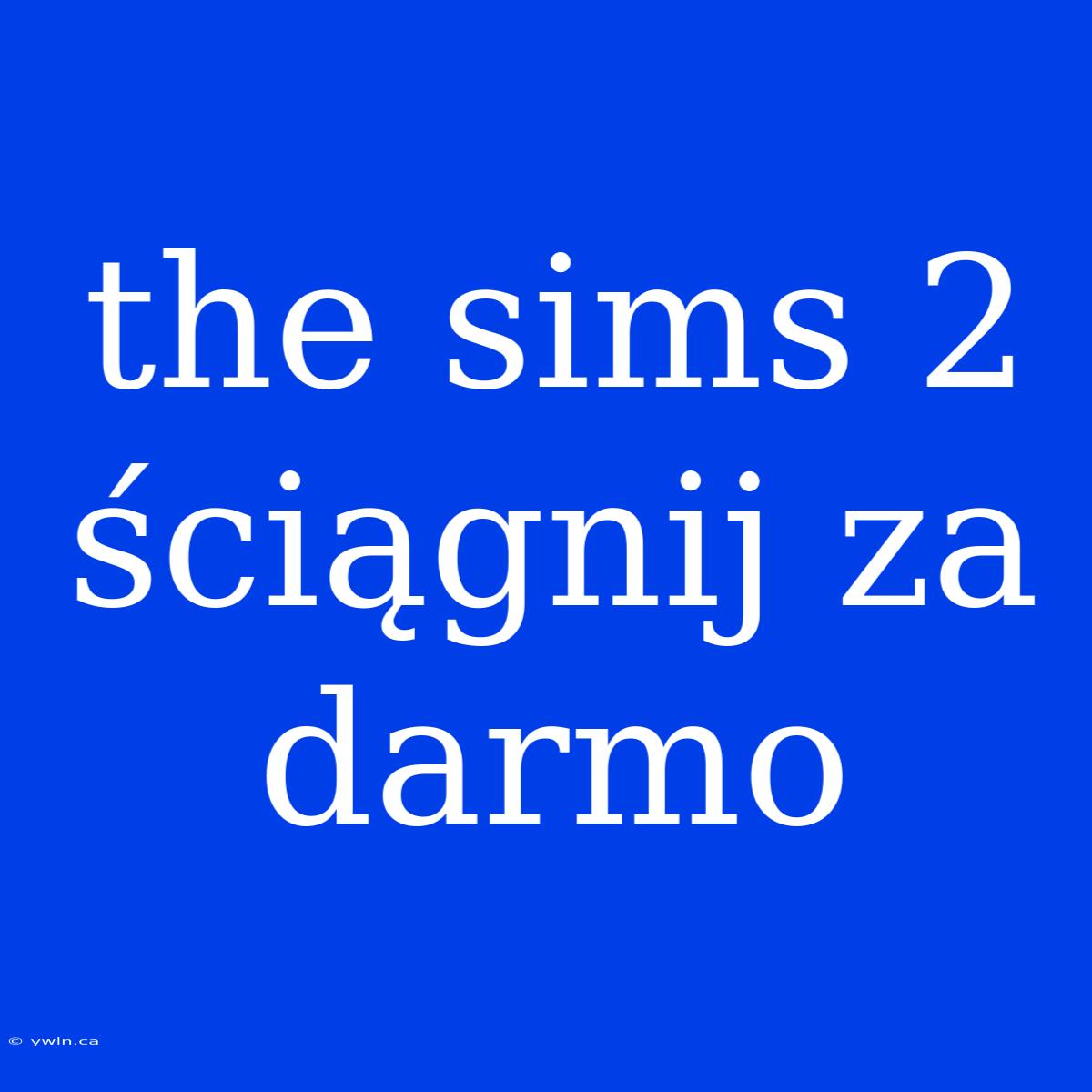 The Sims 2 Ściągnij Za Darmo