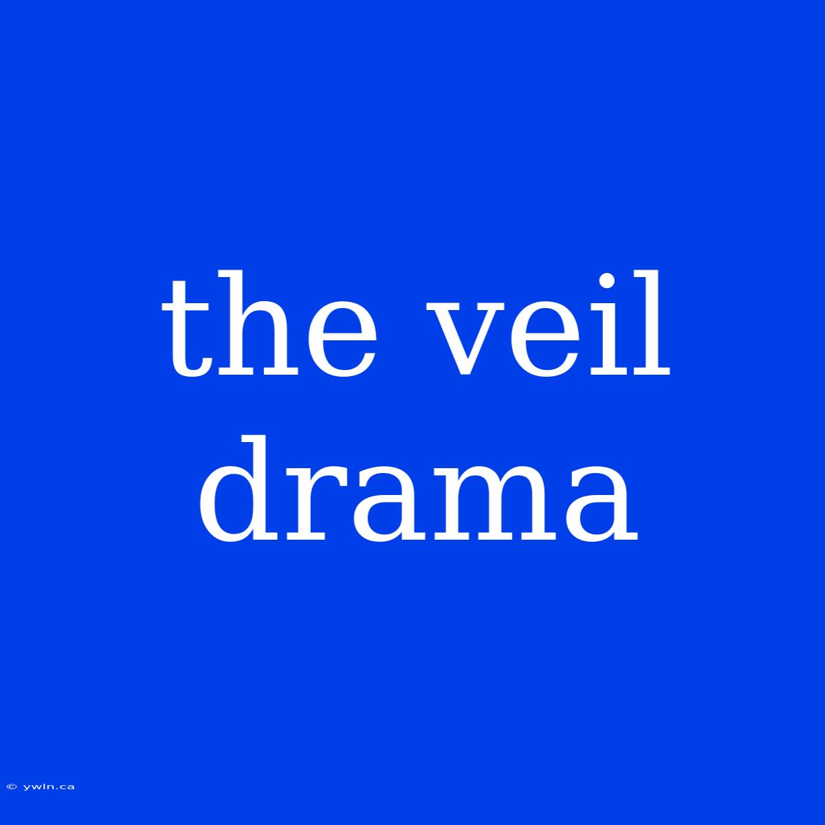 The Veil Drama