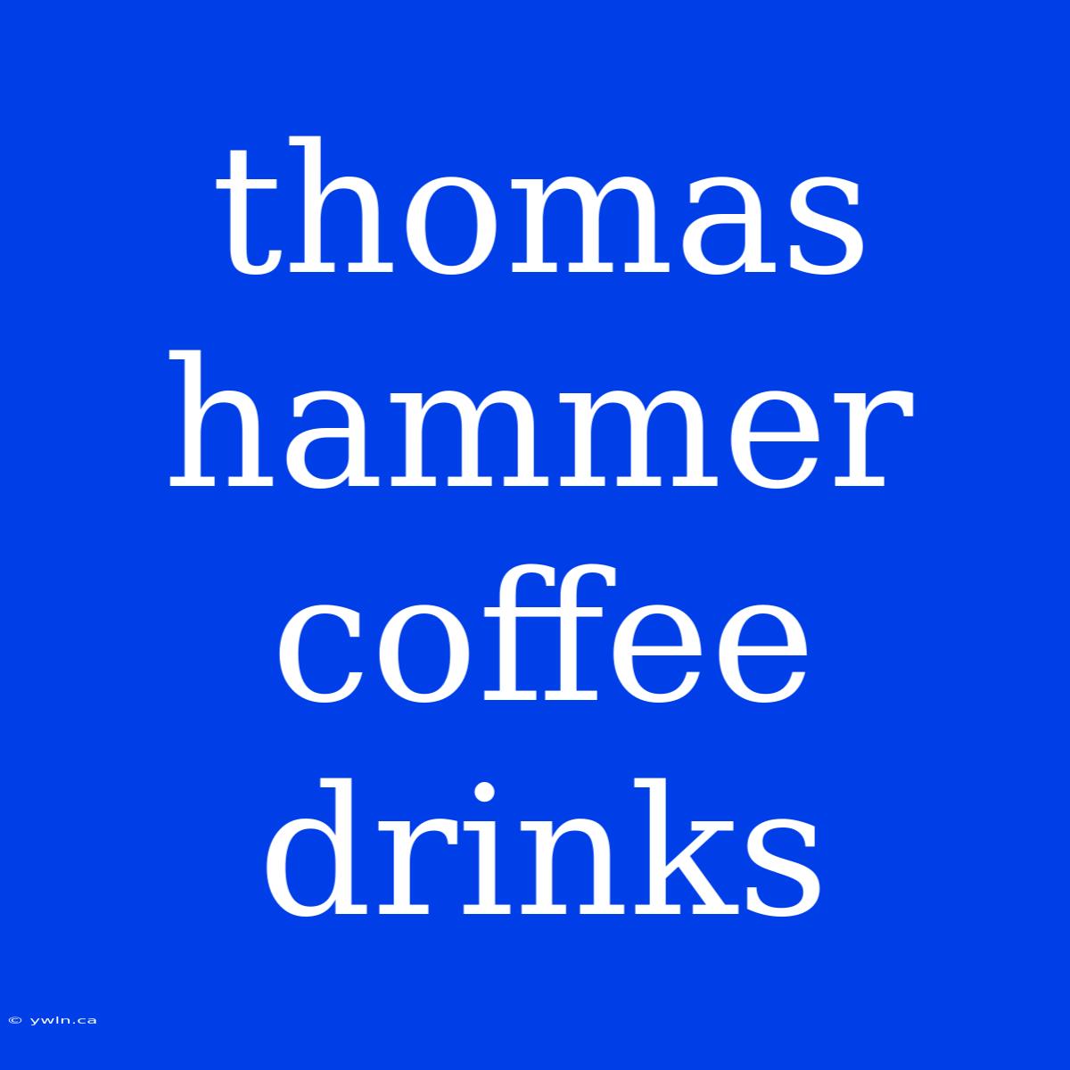 Thomas Hammer Coffee Drinks