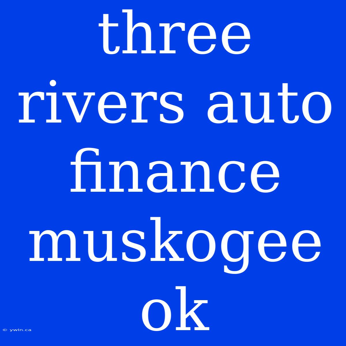 Three Rivers Auto Finance Muskogee Ok