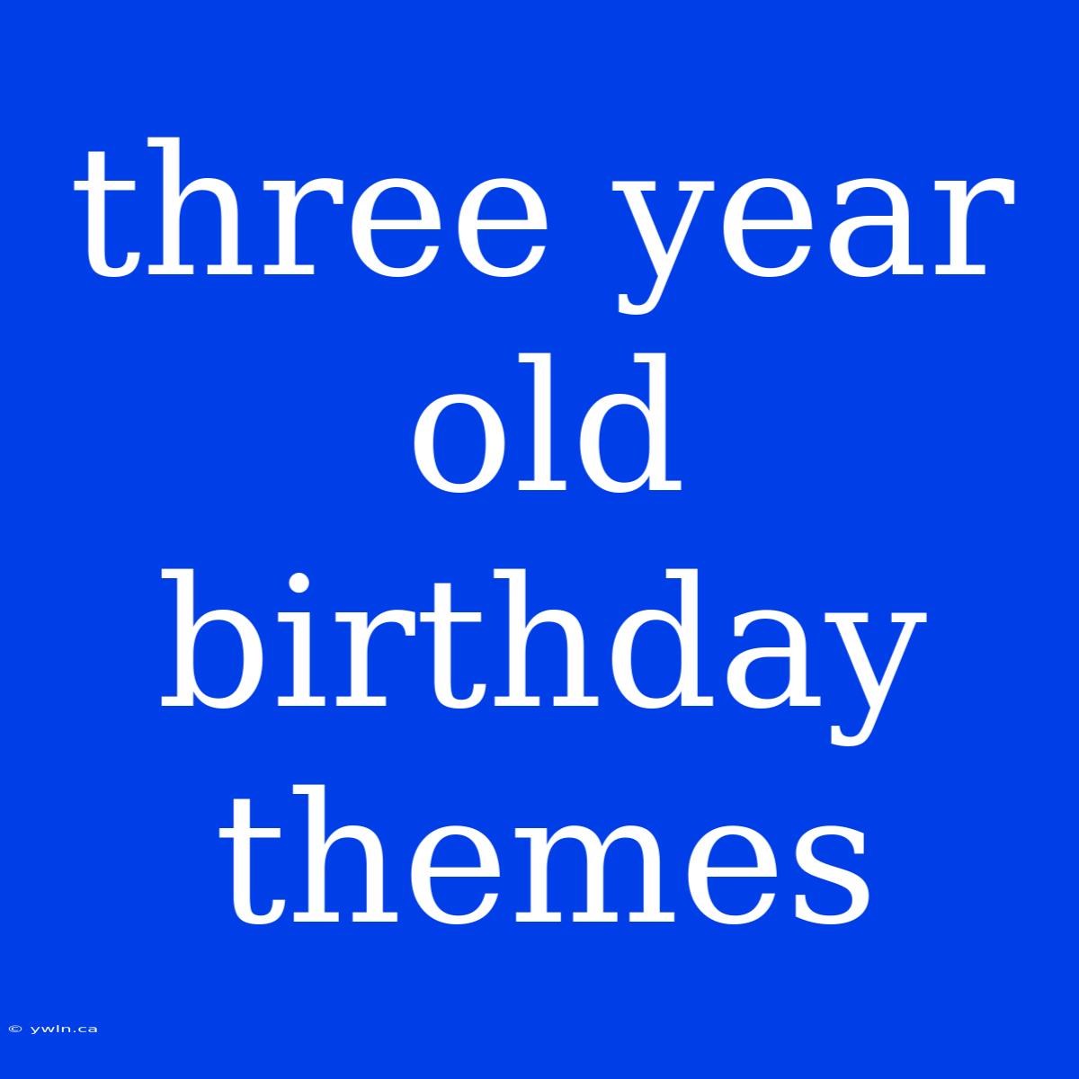 Three Year Old Birthday Themes