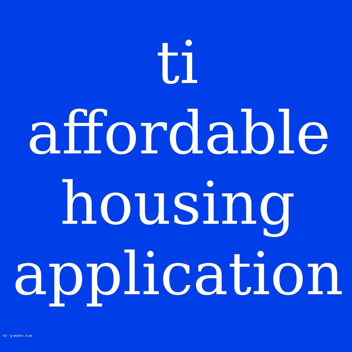 Ti Affordable Housing Application