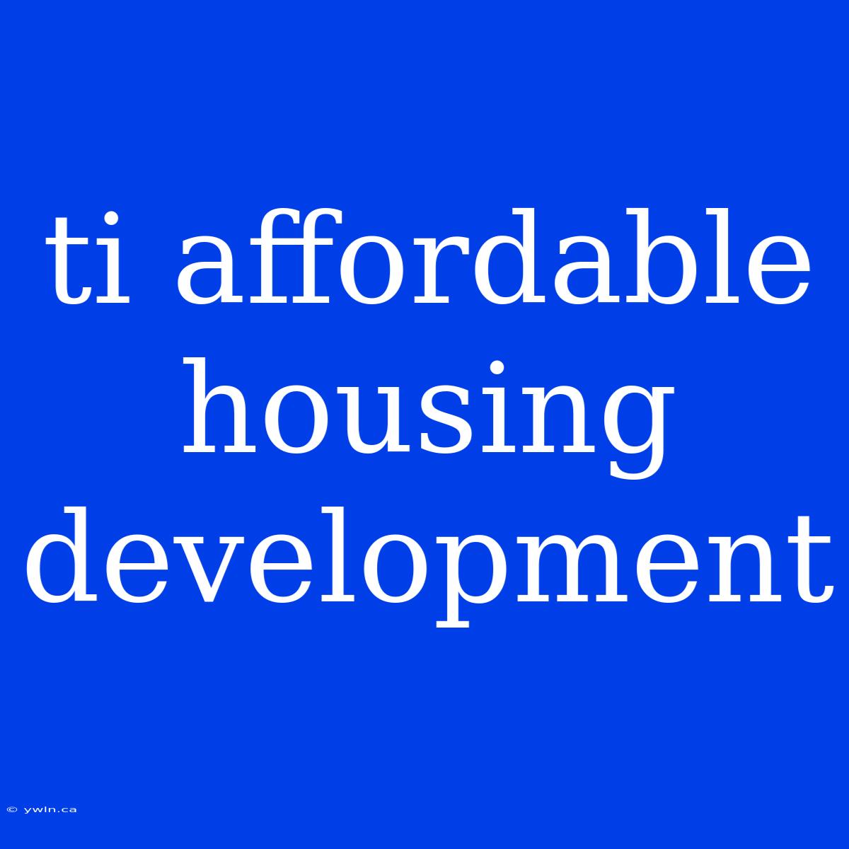 Ti Affordable Housing Development