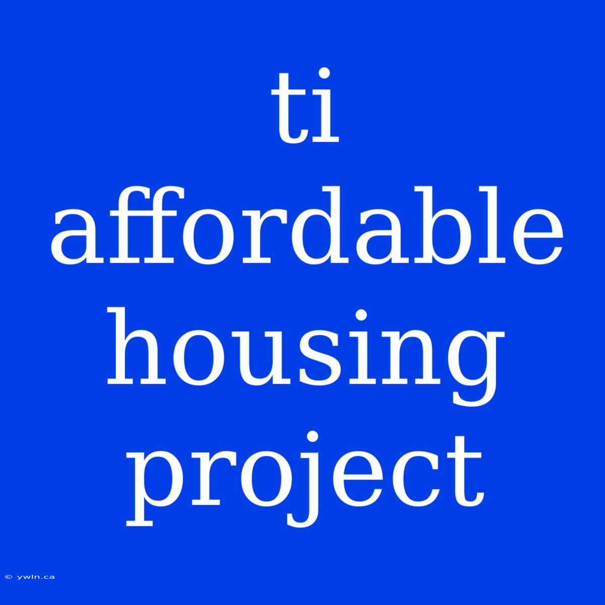 Ti Affordable Housing Project