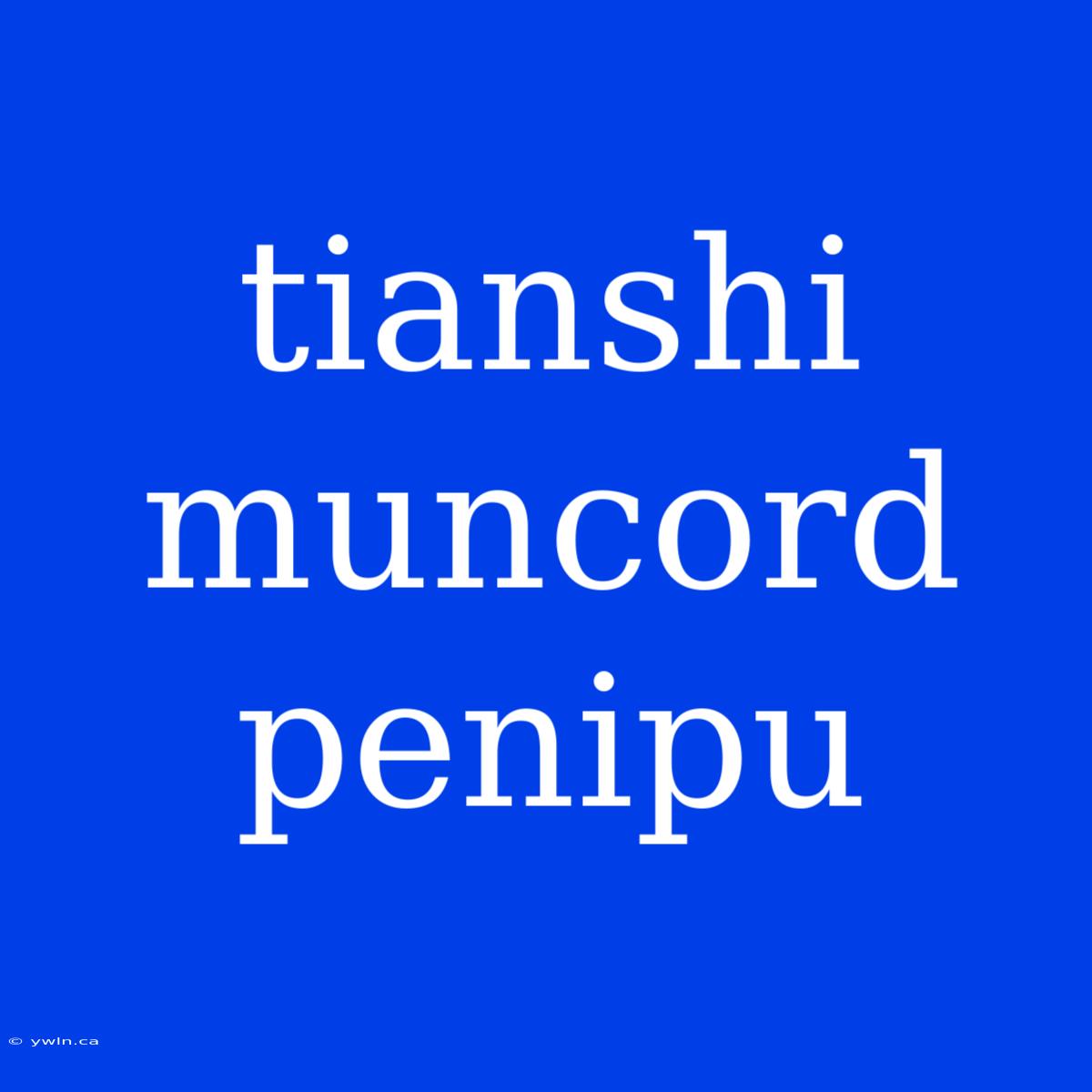 Tianshi Muncord Penipu