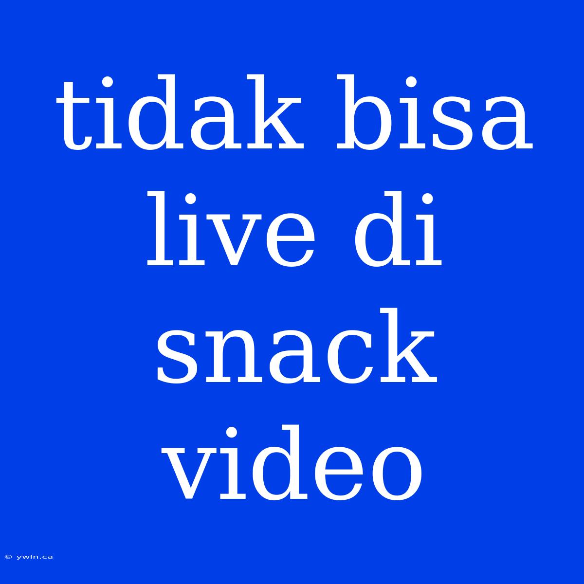 Tidak Bisa Live Di Snack Video