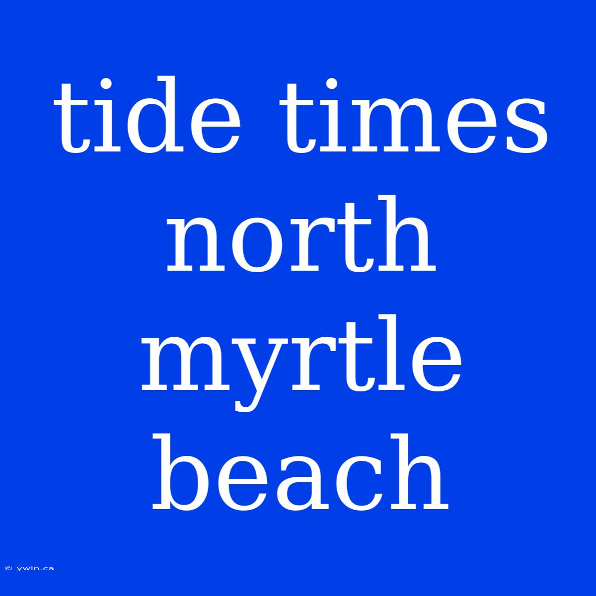 Tide Times North Myrtle Beach