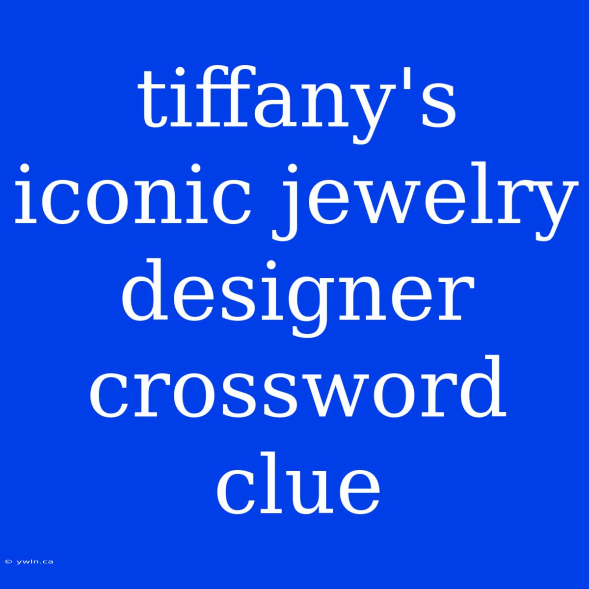 Tiffany's Iconic Jewelry Designer Crossword Clue